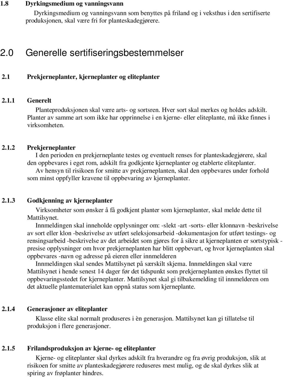 Planter av samme art som ikke har opprinnelse i en kjerne- eller eliteplante, må ikke finnes i virksomheten. 2.1.