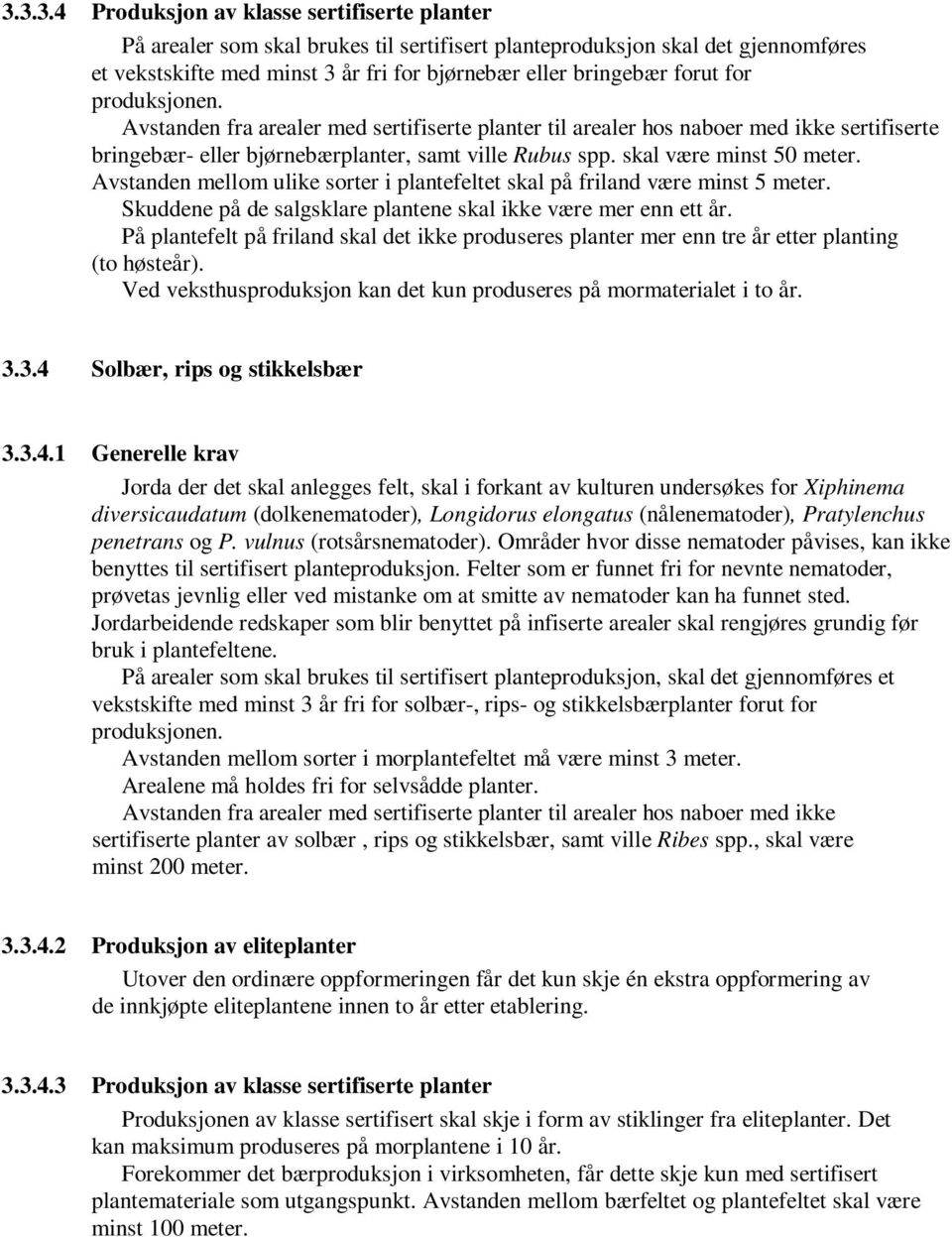 Avstanden mellom ulike sorter i plantefeltet skal på friland være minst 5 meter. Skuddene på de salgsklare plantene skal ikke være mer enn ett år.