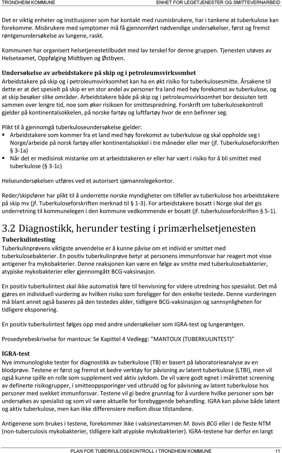 Kommunen har organisert helsetjenestetilbudet med lav terskel for denne gruppen. Tjenesten utøves av Helseteamet, Oppfølging Midtbyen og Østbyen.