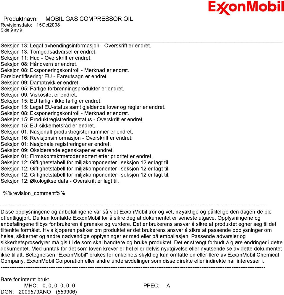 Seksjon 09: Viskositet er endret. Seksjon 15: EU farlig / ikke farlig er endret. Seksjon 15: Legal EU-status samt gjeldende lover og regler er endret.
