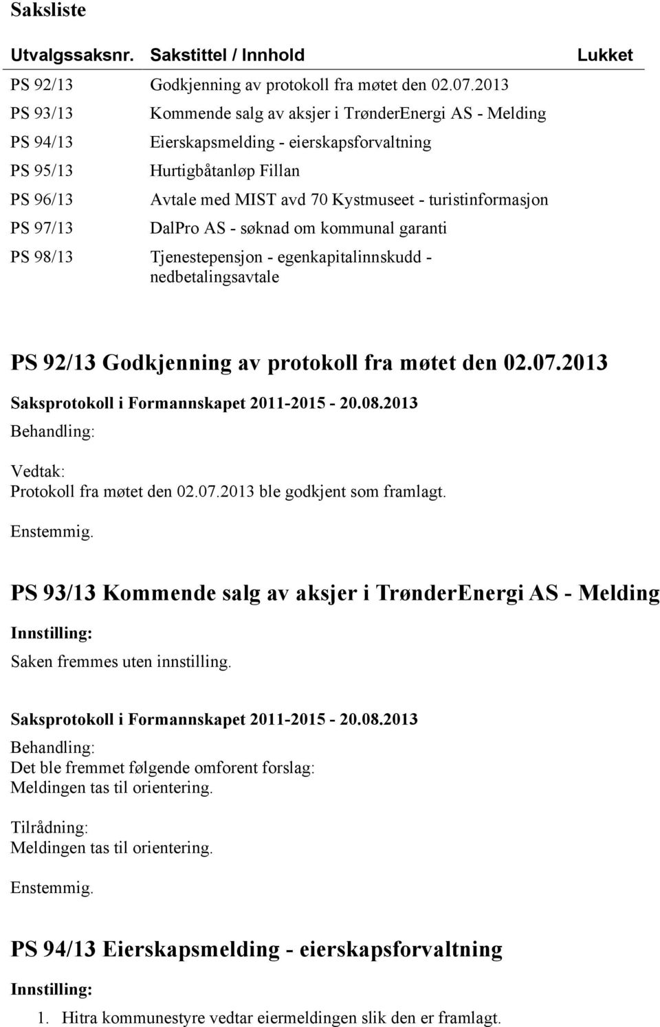 - turistinformasjon DalPro AS - søknad om kommunal garanti PS 98/13 Tjenestepensjon - egenkapitalinnskudd - nedbetalingsavtale PS 92/13 Godkjenning av protokoll fra møtet den 02.07.