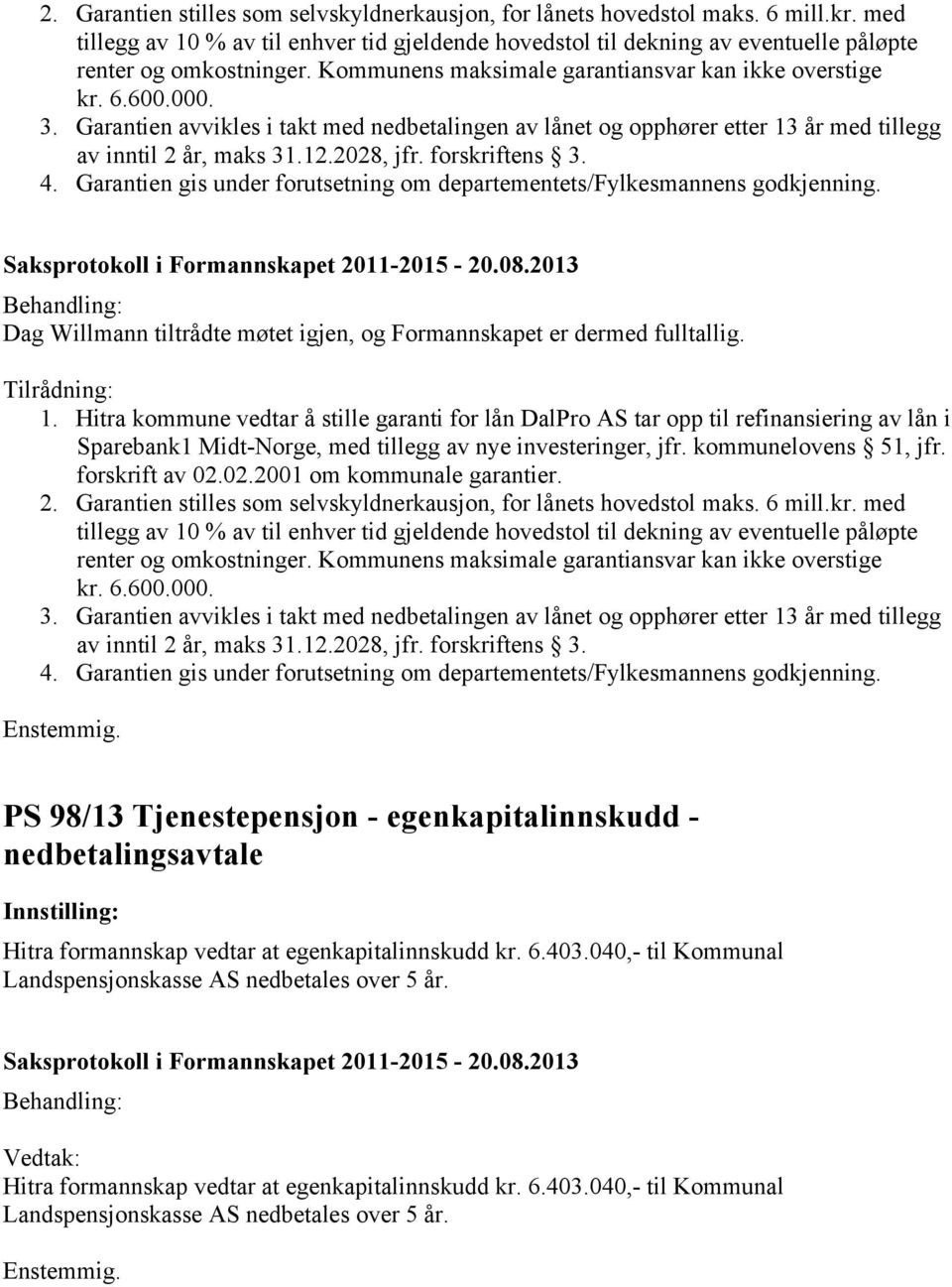 forskriftens 3. 4. Garantien gis under forutsetning om departementets/fylkesmannens godkjenning. Dag Willmann tiltrådte møtet igjen, og Formannskapet er dermed fulltallig. 1.