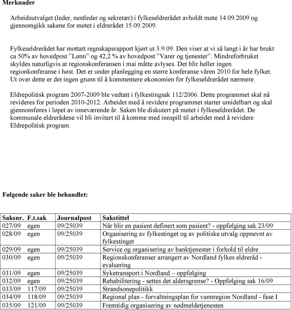 Det blir heller ingen regionkonferanse i høst. Det er under planlegging en større konferanse våren 2010 for hele fylket.