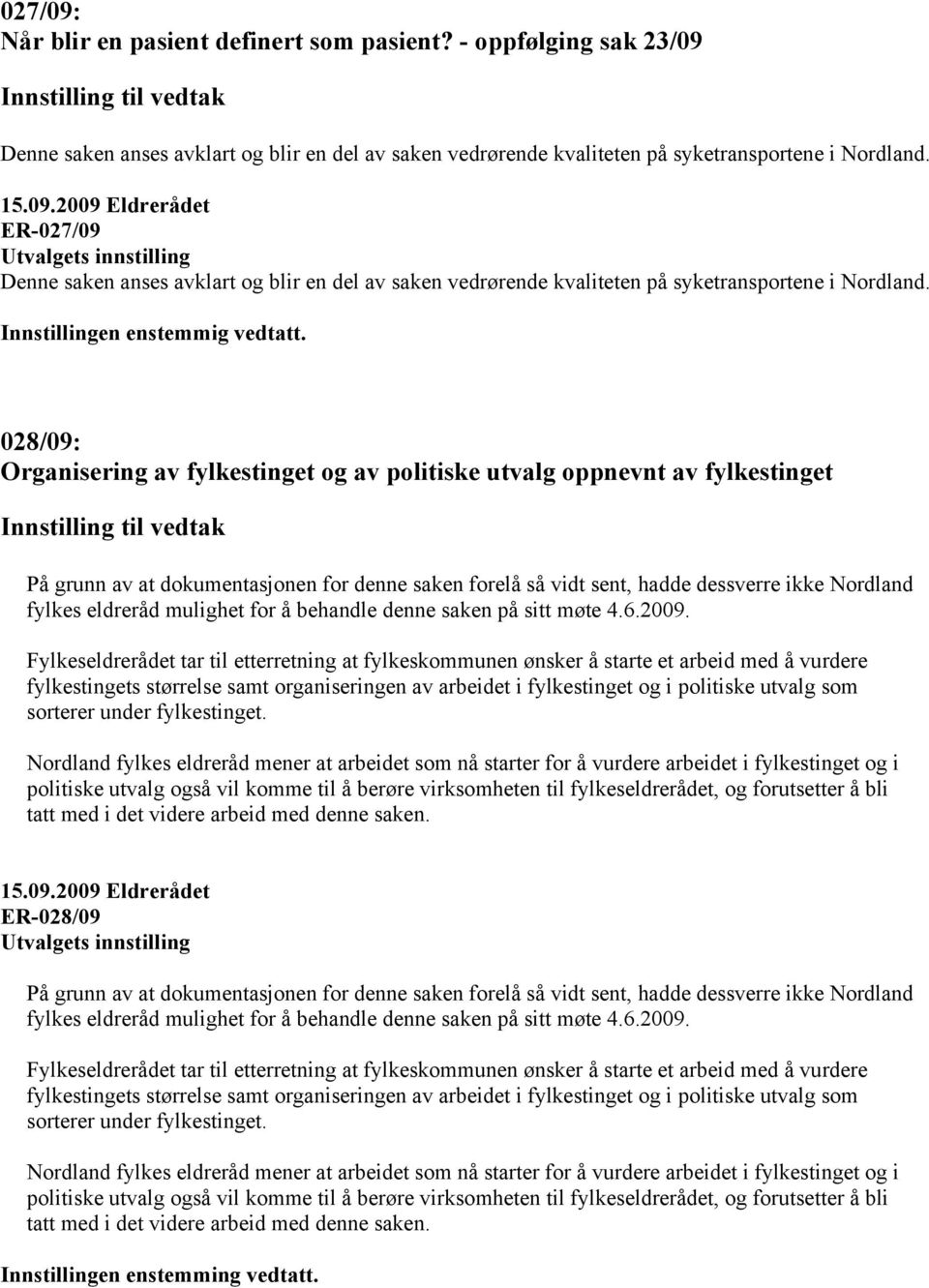 028/09: Organisering av fylkestinget og av politiske utvalg oppnevnt av fylkestinget På grunn av at dokumentasjonen for denne saken forelå så vidt sent, hadde dessverre ikke Nordland fylkes eldreråd