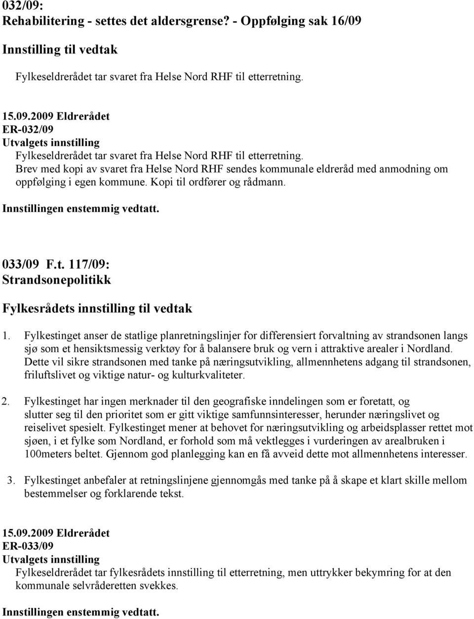 Kopi til ordfører og rådmann. 033/09 F.t. 117/09: Strandsonepolitikk Fylkesrådets innstilling til vedtak 1.