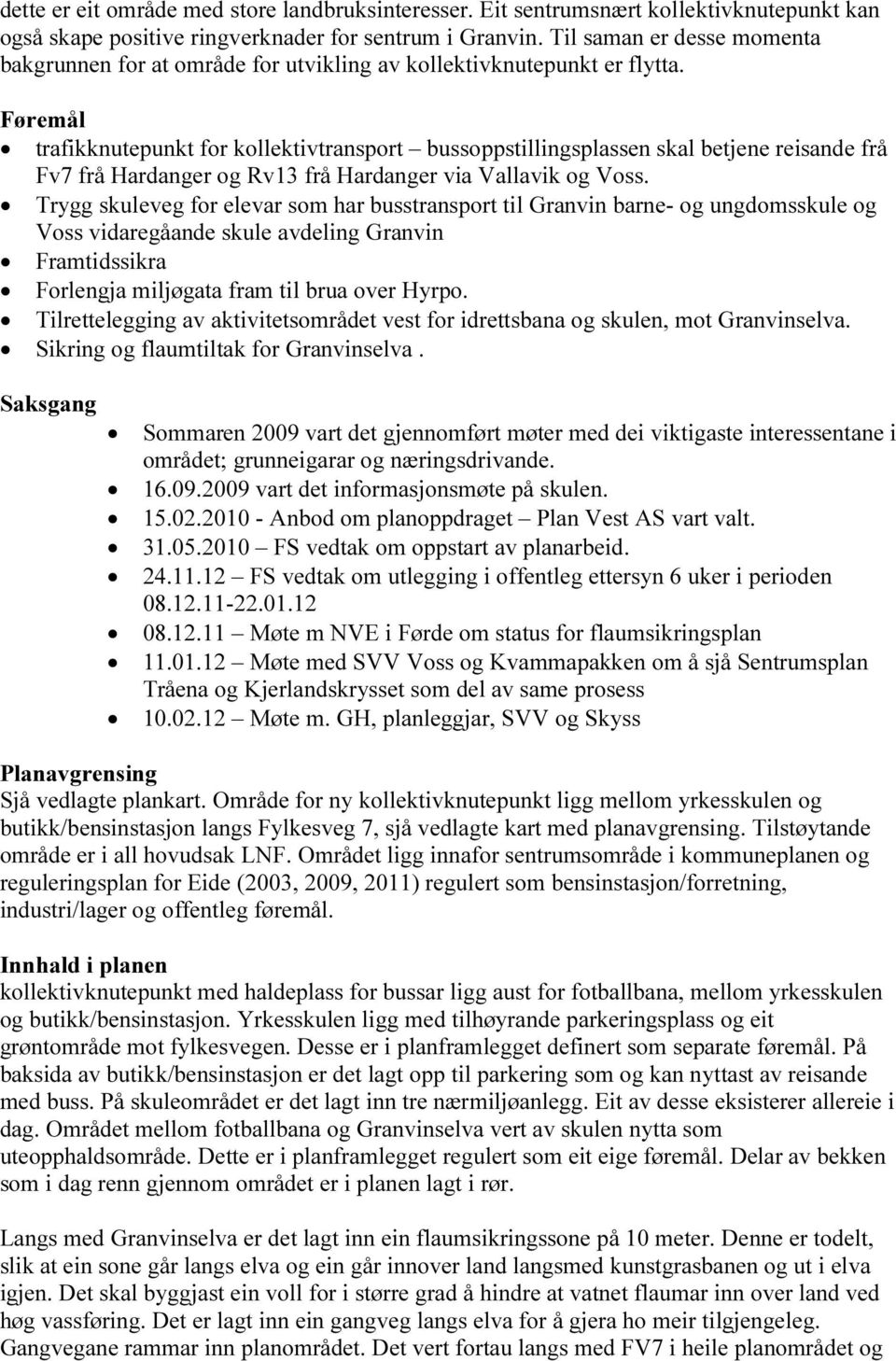 Føremål trafikknutepunkt for kollektivtransport bussoppstillingsplassen skal betjene reisande frå Fv7 frå Hardanger og Rv13 frå Hardanger via Vallavik og Voss.