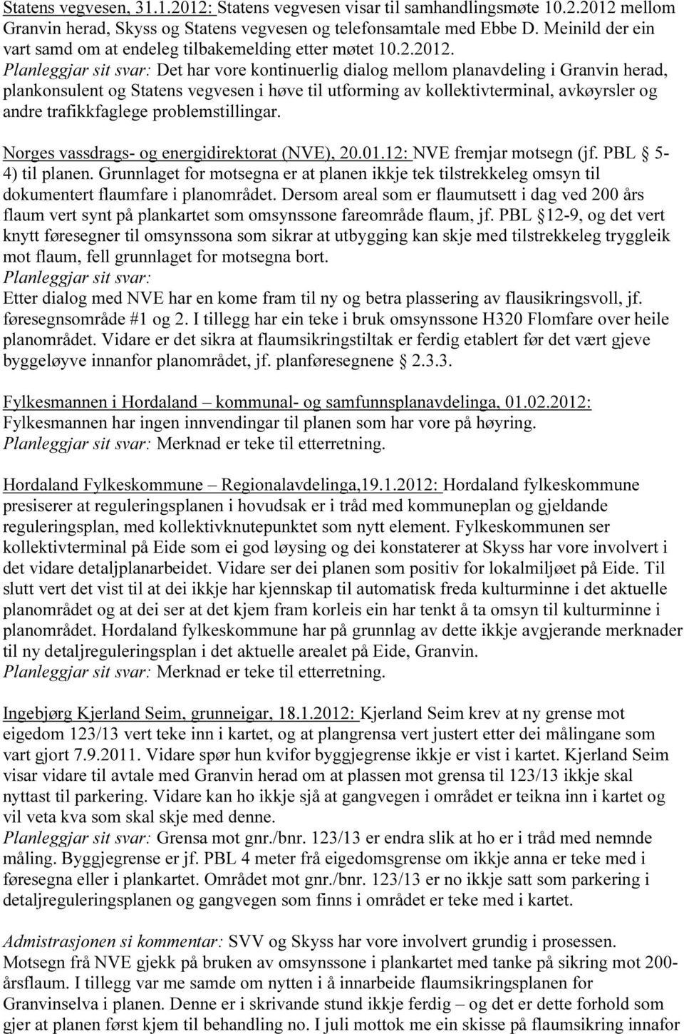 Planleggjar sit svar: Det har vore kontinuerlig dialog mellom planavdeling i Granvin herad, plankonsulent og Statens vegvesen i høve til utforming av kollektivterminal, avkøyrsler og andre