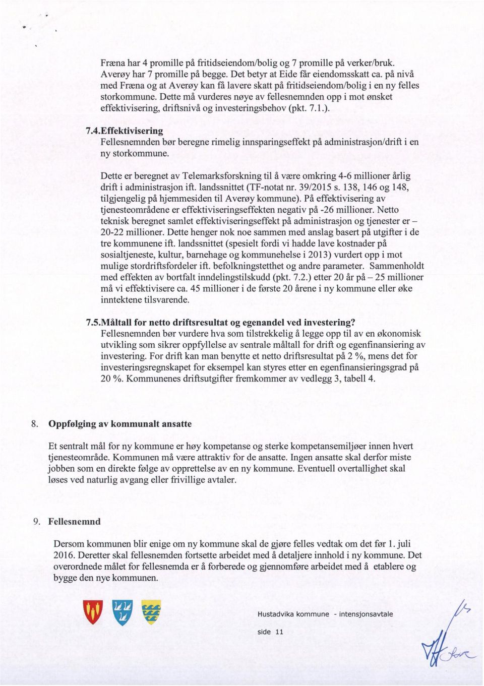 Dette må vurderes nøye av fellesnemnden opp i mot ønsket effektivisering, driftsnivå og investeringsbehov (pkt. 7.1.). 7.4.