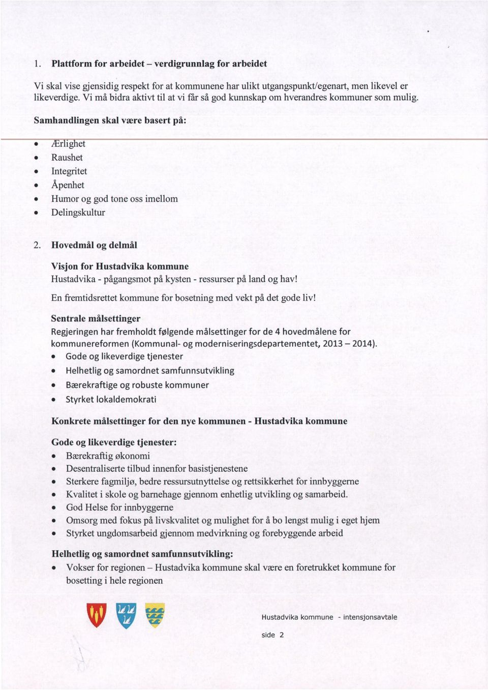 Hovedmål og delmål Visjon for Hustadvika kommune Hustadvika - pågangsmot på kysten - ressurser på land og hav! En fremtidsrettet kommune for bosetning med vekt på det gode liv!