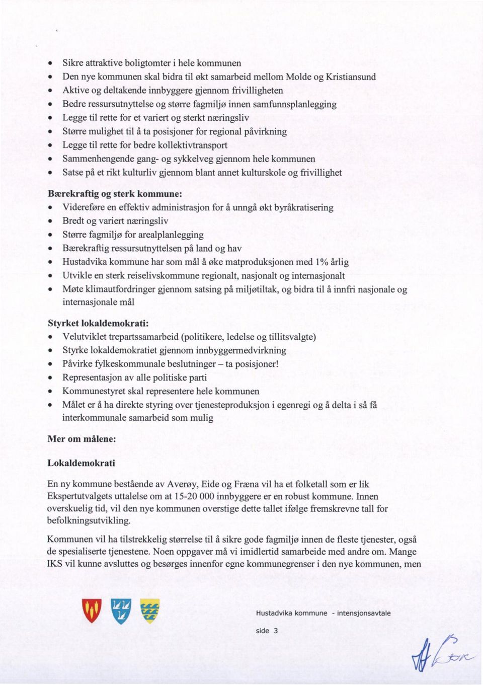 for bedre kollektivtransport 0 Sammenhengende gang- og sykkelveg gjennom hele kommunen 0 Satse på et rikt kulturliv gjennom blant annet kulturskole og frivillighet Bærekraftig og sterk kommune: 0