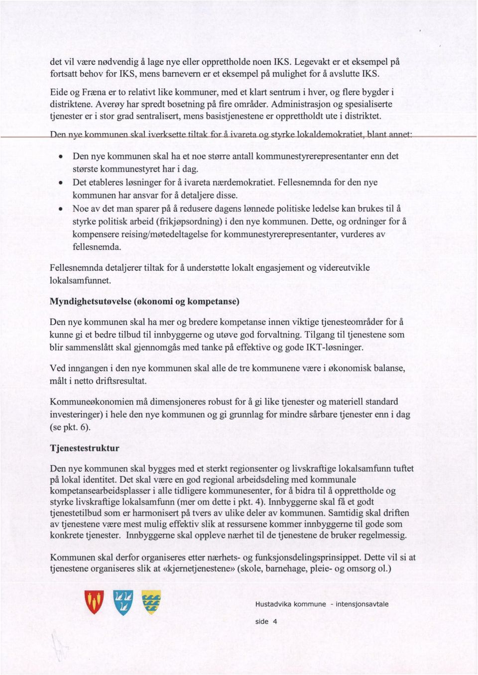 Administrasjon og spesialiserte tjenester er i stor grad sentralisert, mens basistj enestene er opprettholdt ute i distriktet.