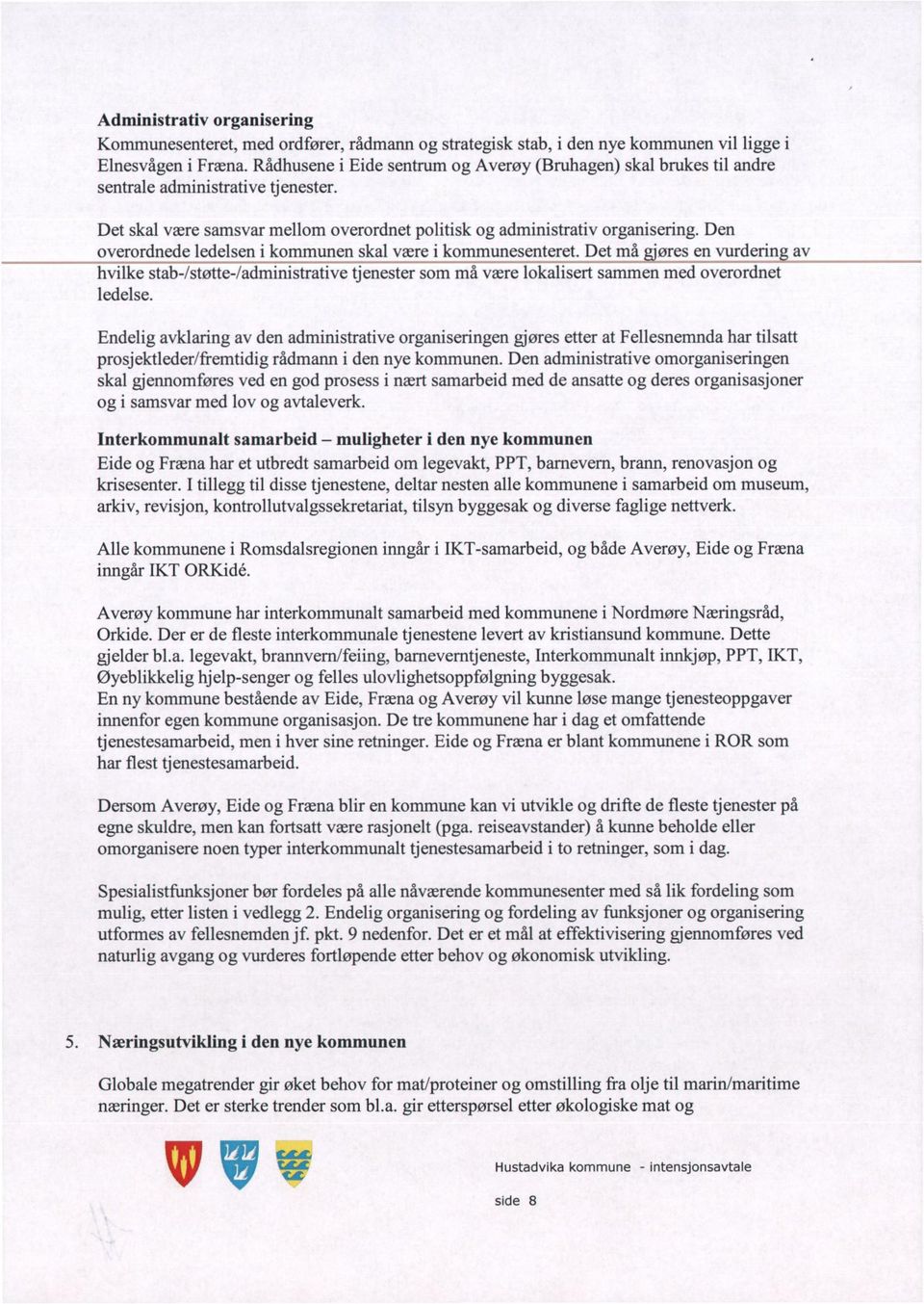 Den overordnede ledelsen i kommunen skal være i kommunesenteret. Det må gjøres en vurdering av hvilke stab-/støtte-/administrative tjenester som må være lokalisert sammen med overordnet ledelse.