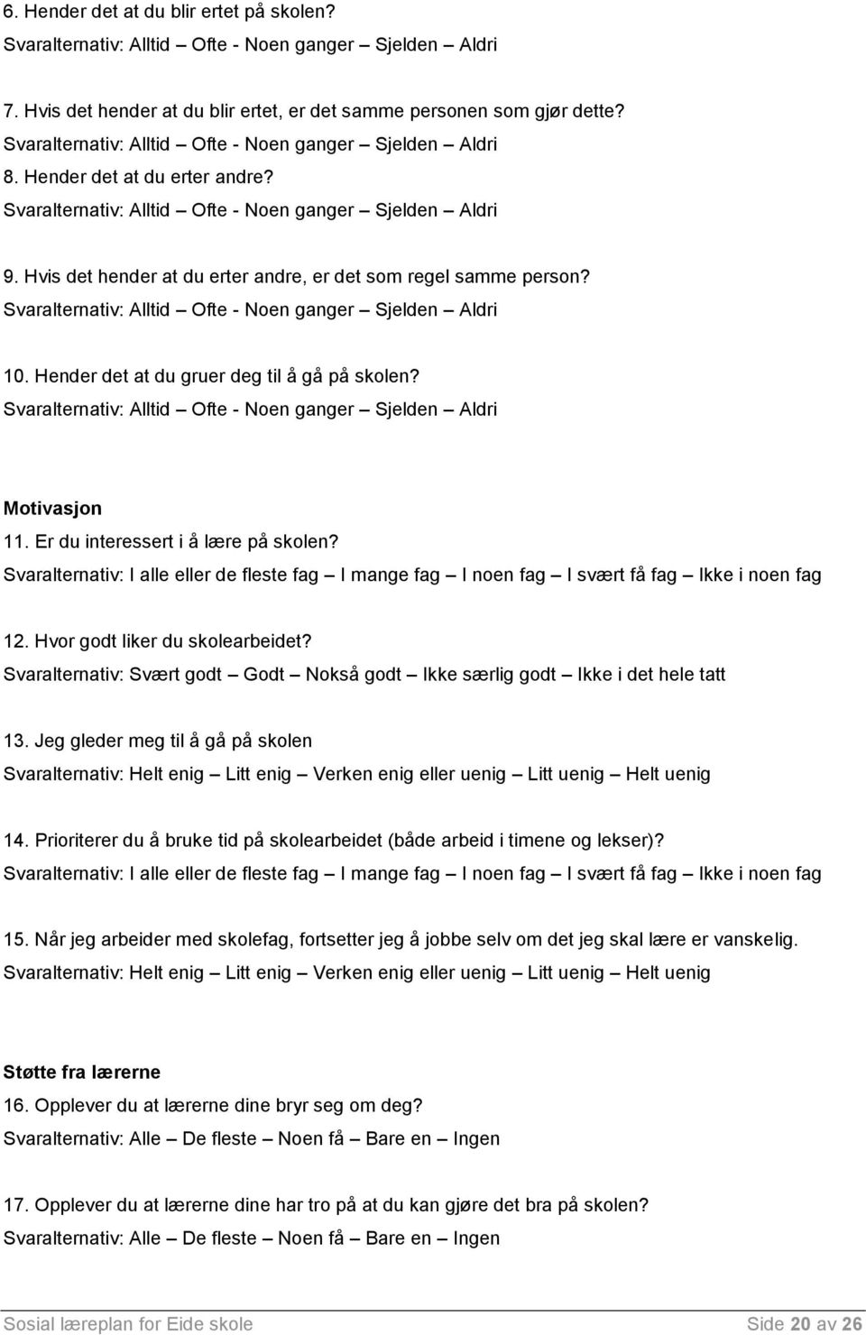 Hvis det hender at du erter andre, er det som regel samme person? Svaralternativ: Alltid Ofte - Noen ganger Sjelden Aldri 10. Hender det at du gruer deg til å gå på skolen?