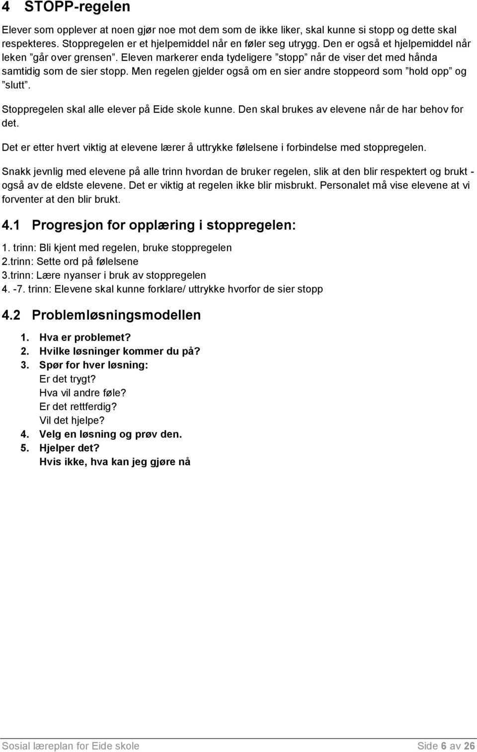 Men regelen gjelder også om en sier andre stoppeord som hold opp og slutt. Stoppregelen skal alle elever på Eide skole kunne. Den skal brukes av elevene når de har behov for det.