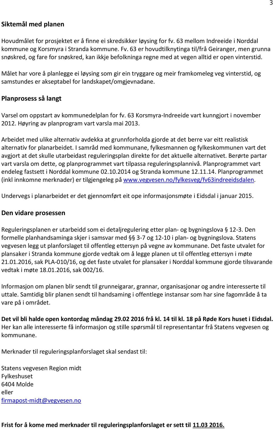 Målet har vore å planlegge ei løysing som gir ein tryggare og meir framkomeleg veg vinterstid, og samstundes er akseptabel for landskapet/omgjevnadane.