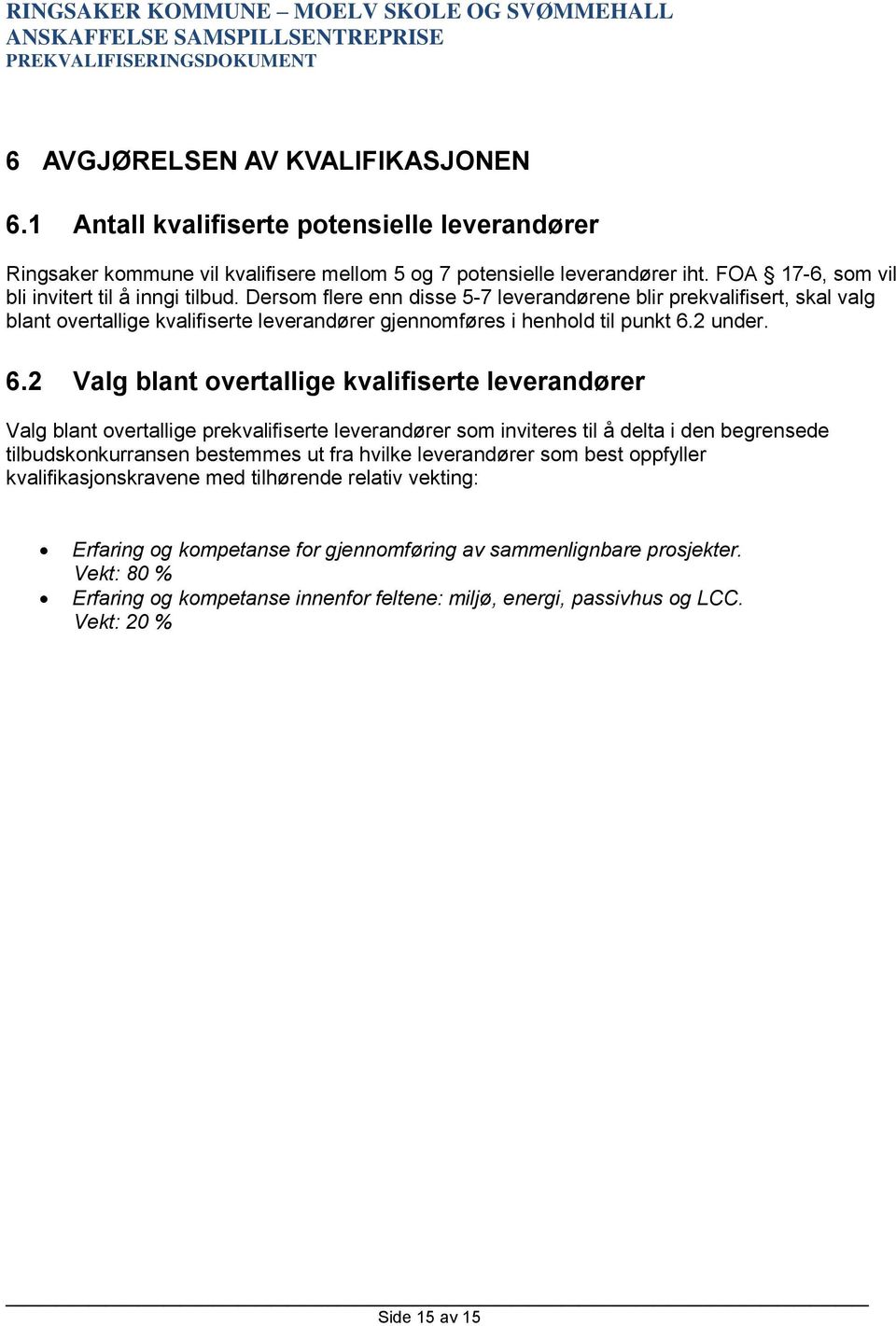 Dersom flere enn disse 5-7 leverandørene blir prekvalifisert, skal valg blant overtallige kvalifiserte leverandører gjennomføres i henhold til punkt 6.