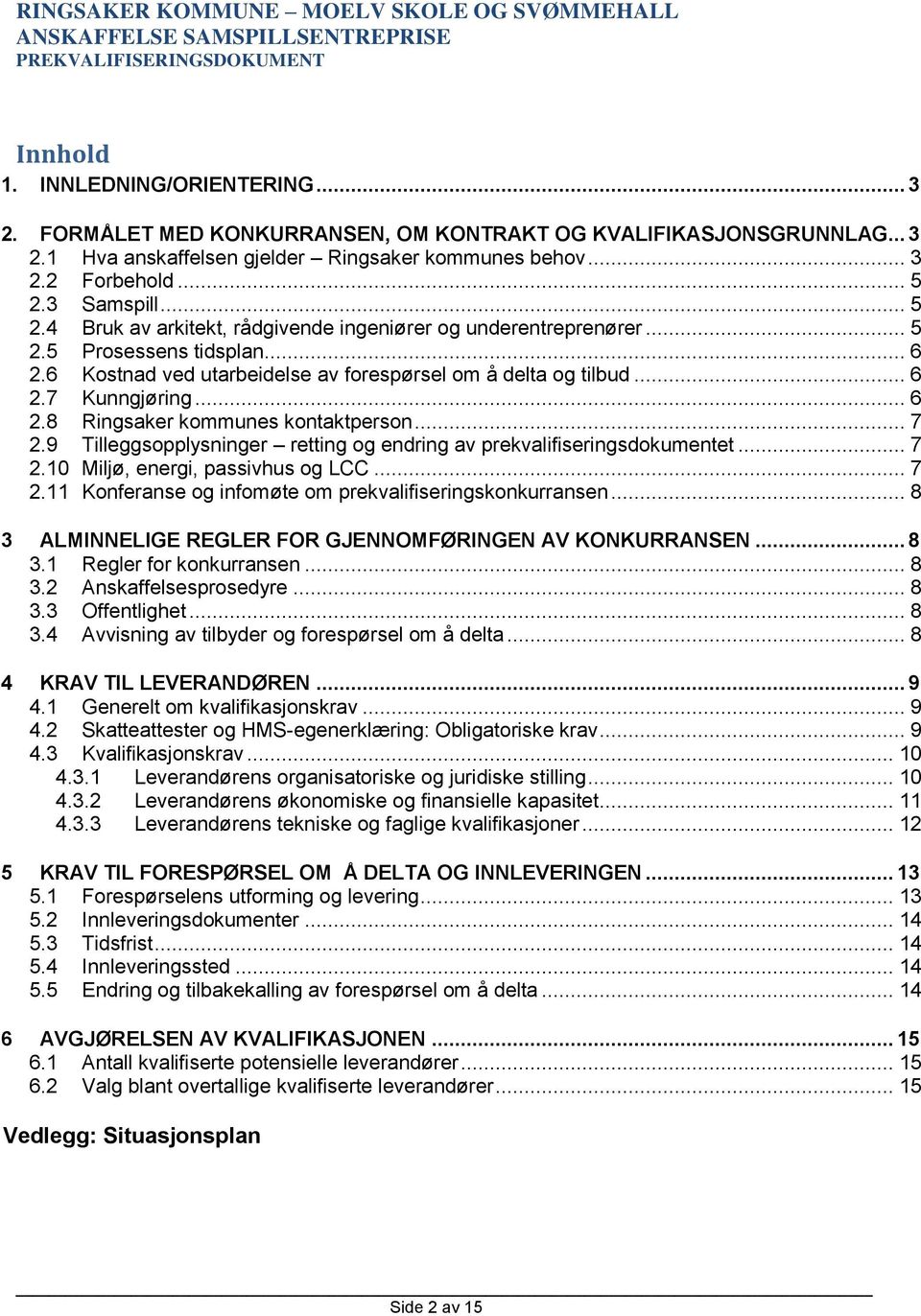 .. 6 2.8 Ringsaker kommunes kontaktperson... 7 2.9 Tilleggsopplysninger retting og endring av prekvalifiseringsdokumentet... 7 2.10 Miljø, energi, passivhus og LCC... 7 2.11 Konferanse og infomøte om prekvalifiseringskonkurransen.