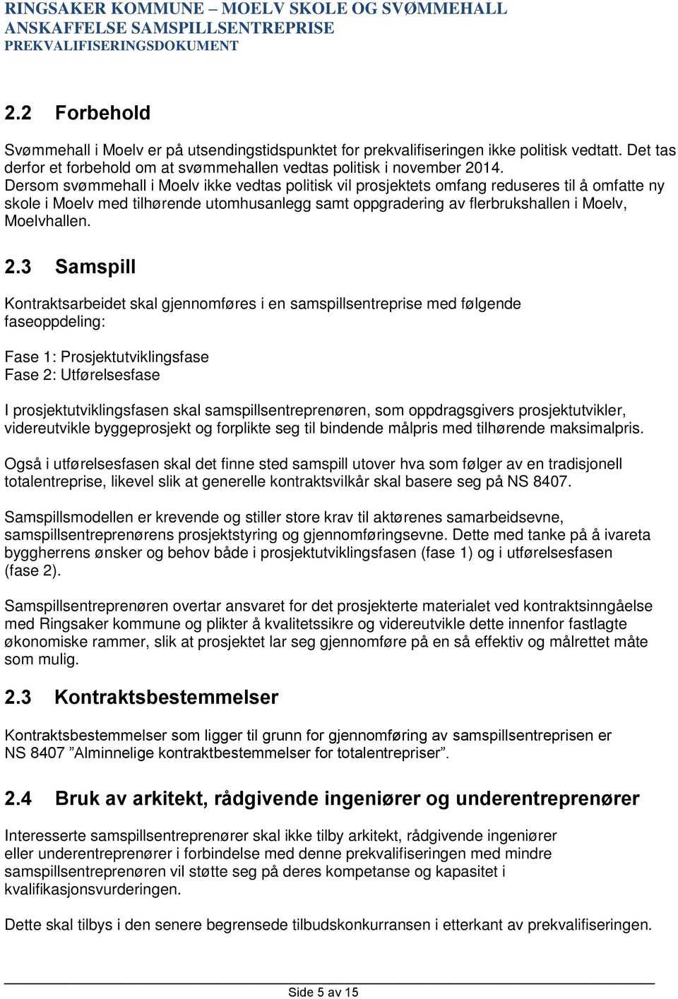 2.3 Samspill Kontraktsarbeidet skal gjennomføres i en samspillsentreprise med følgende faseoppdeling: Fase 1: Prosjektutviklingsfase Fase 2: Utførelsesfase I prosjektutviklingsfasen skal