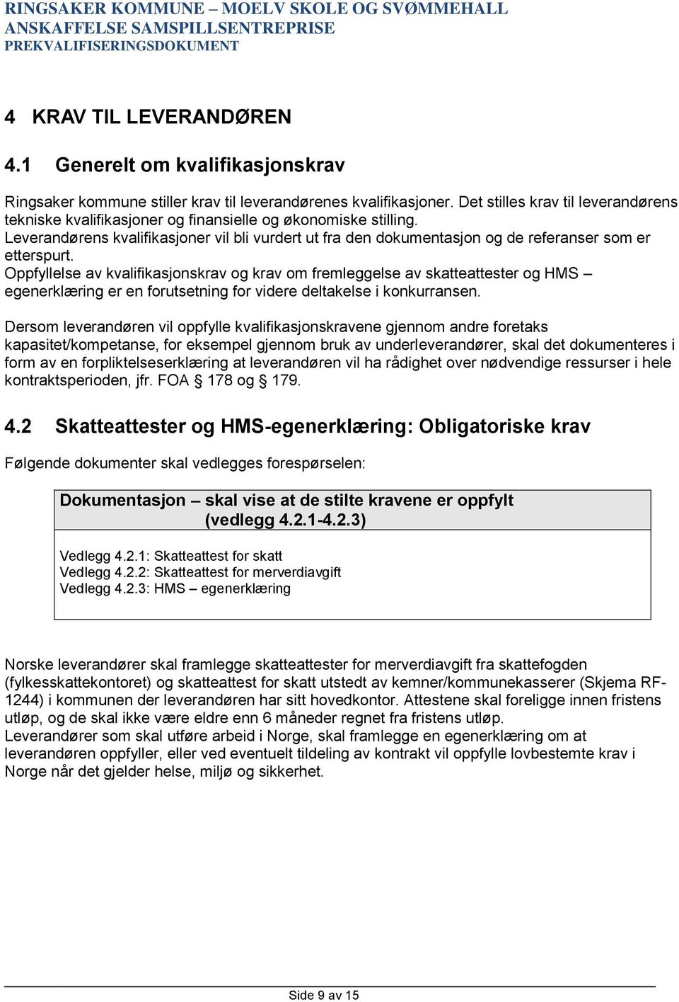 Leverandørens kvalifikasjoner vil bli vurdert ut fra den dokumentasjon og de referanser som er etterspurt.