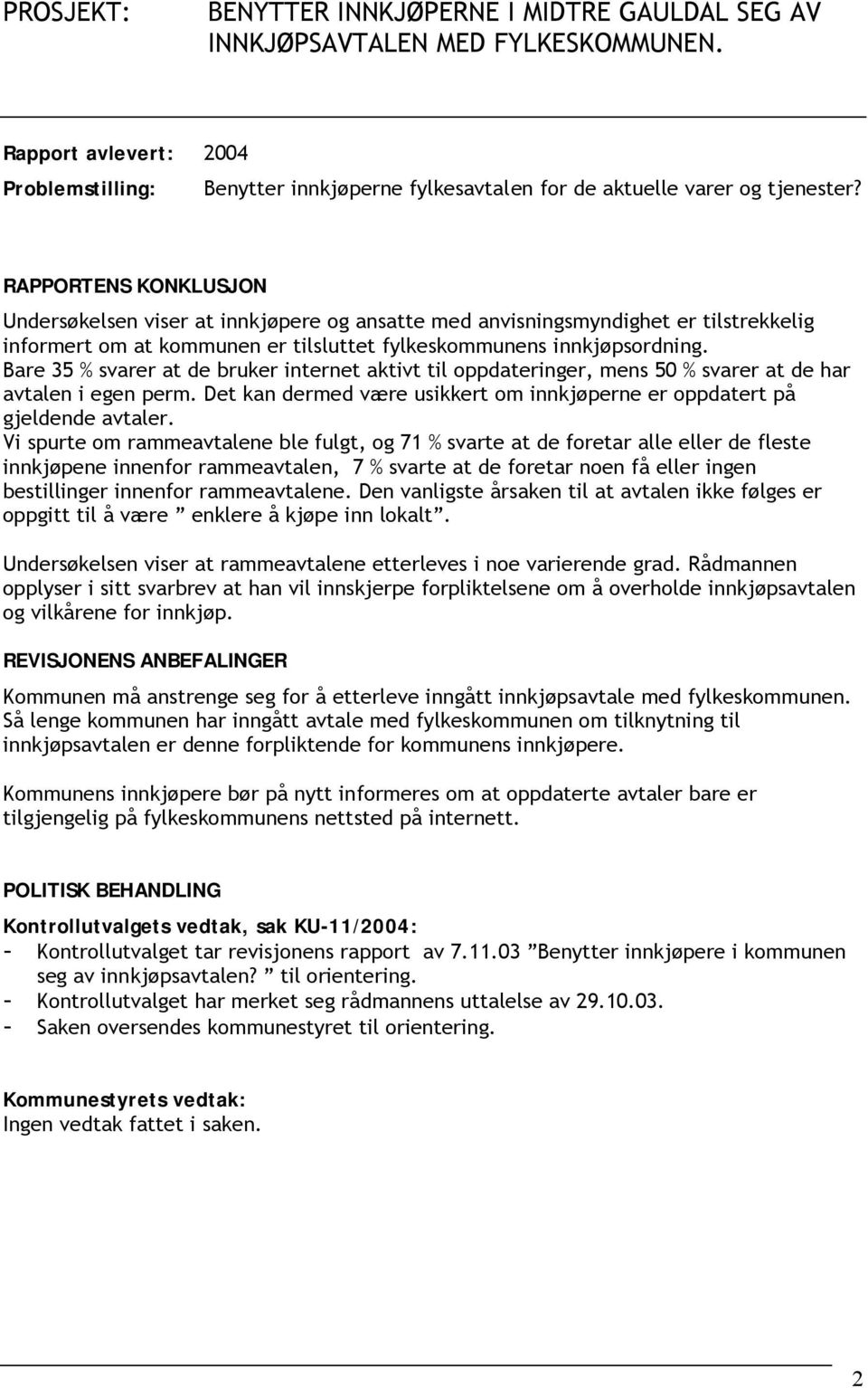 RAPPORTENS KONKLUSJON Undersøkelsen viser at innkjøpere og ansatte med anvisningsmyndighet er tilstrekkelig informert om at kommunen er tilsluttet fylkeskommunens innkjøpsordning.