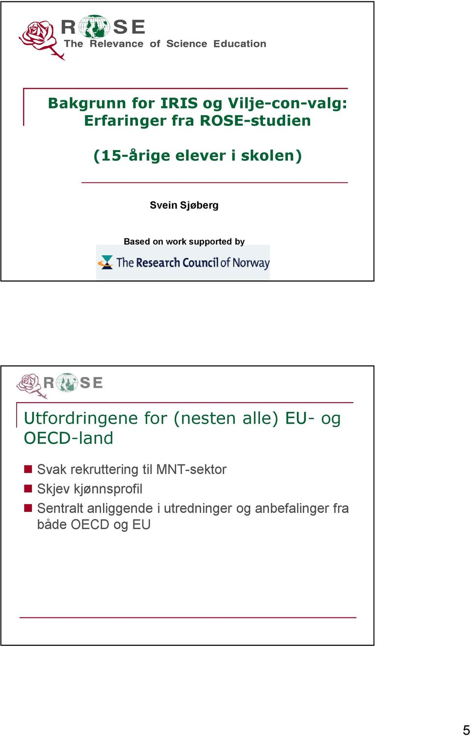 (nesten alle) EU- og OECD-land Svak rekruttering til MNT-sektor Skjev