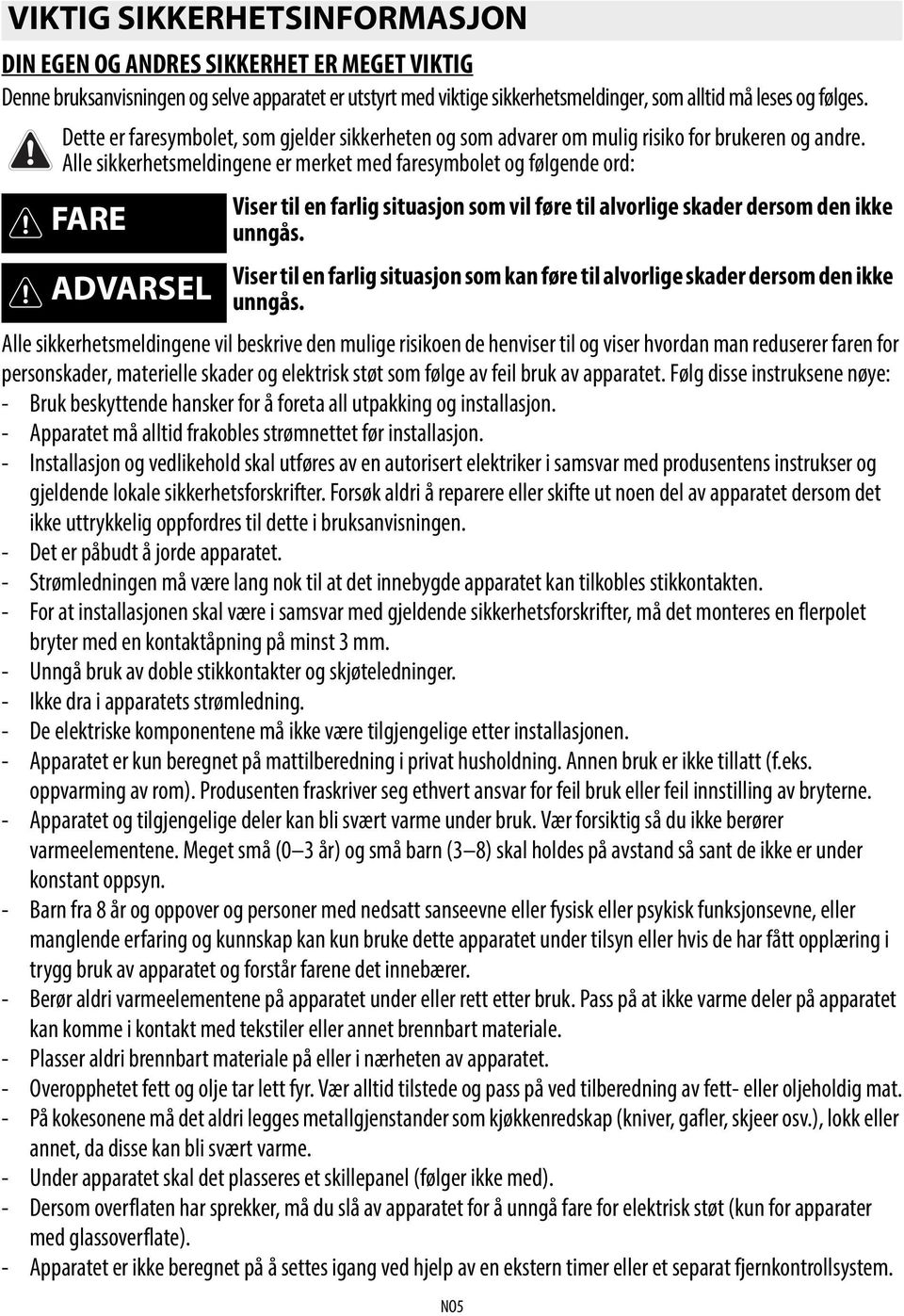 Alle sikkerhetsmeldingene er merket med faresymbolet og følgende ord: FARE ADVARSEL Viser til en farlig situasjon som vil føre til alvorlige skader dersom den ikke unngås.