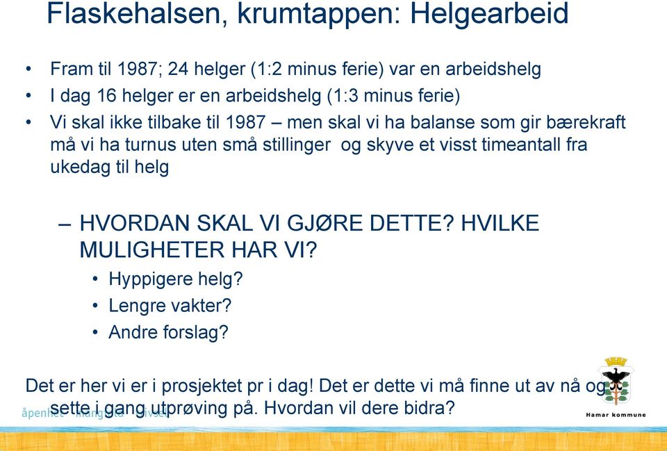 et visst timeantall fra ukedag til helg HVORDAN SKAL VI GJØRE DETTE? HVILKE MULIGHETER HAR VI? Hyppigere helg? Lengre vakter?