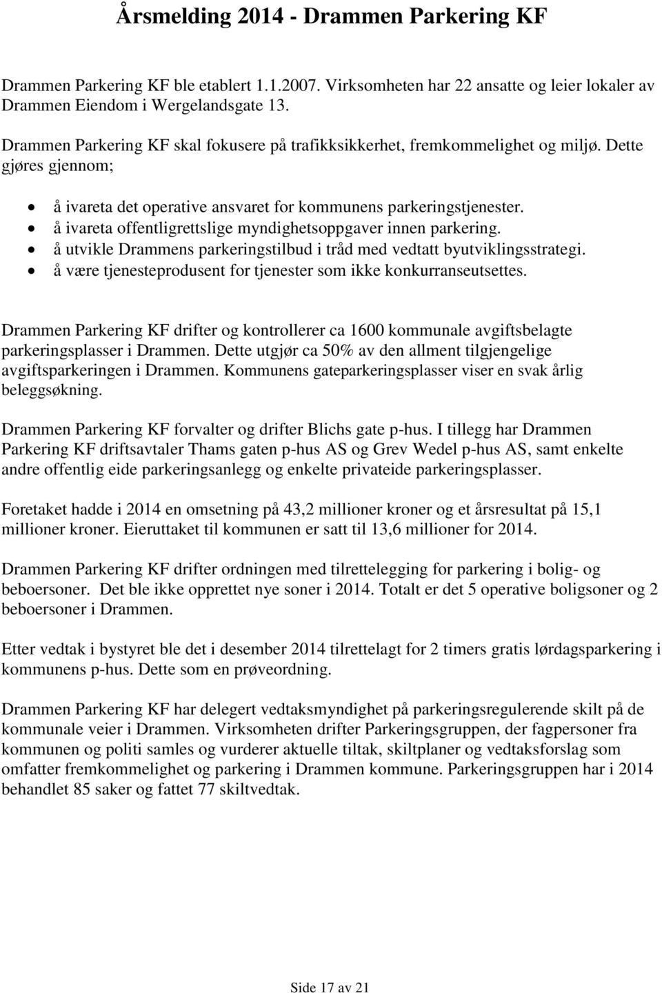 å ivareta offentligrettslige myndighetsoppgaver innen parkering. å utvikle Drammens parkeringstilbud i tråd med vedtatt byutviklingsstrategi.