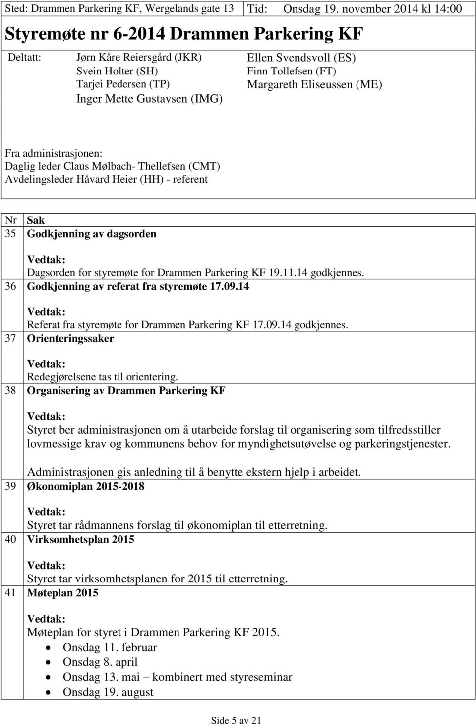 Eliseussen (ME) Inger Mette Gustavsen (IMG) Fra administrasjonen: Daglig leder Claus Mølbach- Thellefsen (CMT) Avdelingsleder Håvard Heier (HH) - referent Nr Sak 35 Godkjenning av dagsorden Vedtak: