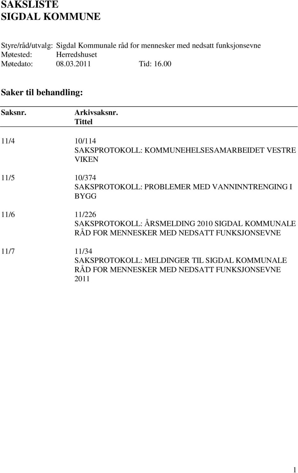 Tittel 11/4 10/114 SAKSPROTOKOLL: KOMMUNEHELSESAMARBEIDET VESTRE VIKEN 11/5 10/374 SAKSPROTOKOLL: PROBLEMER MED VANNINNTRENGING I BYGG