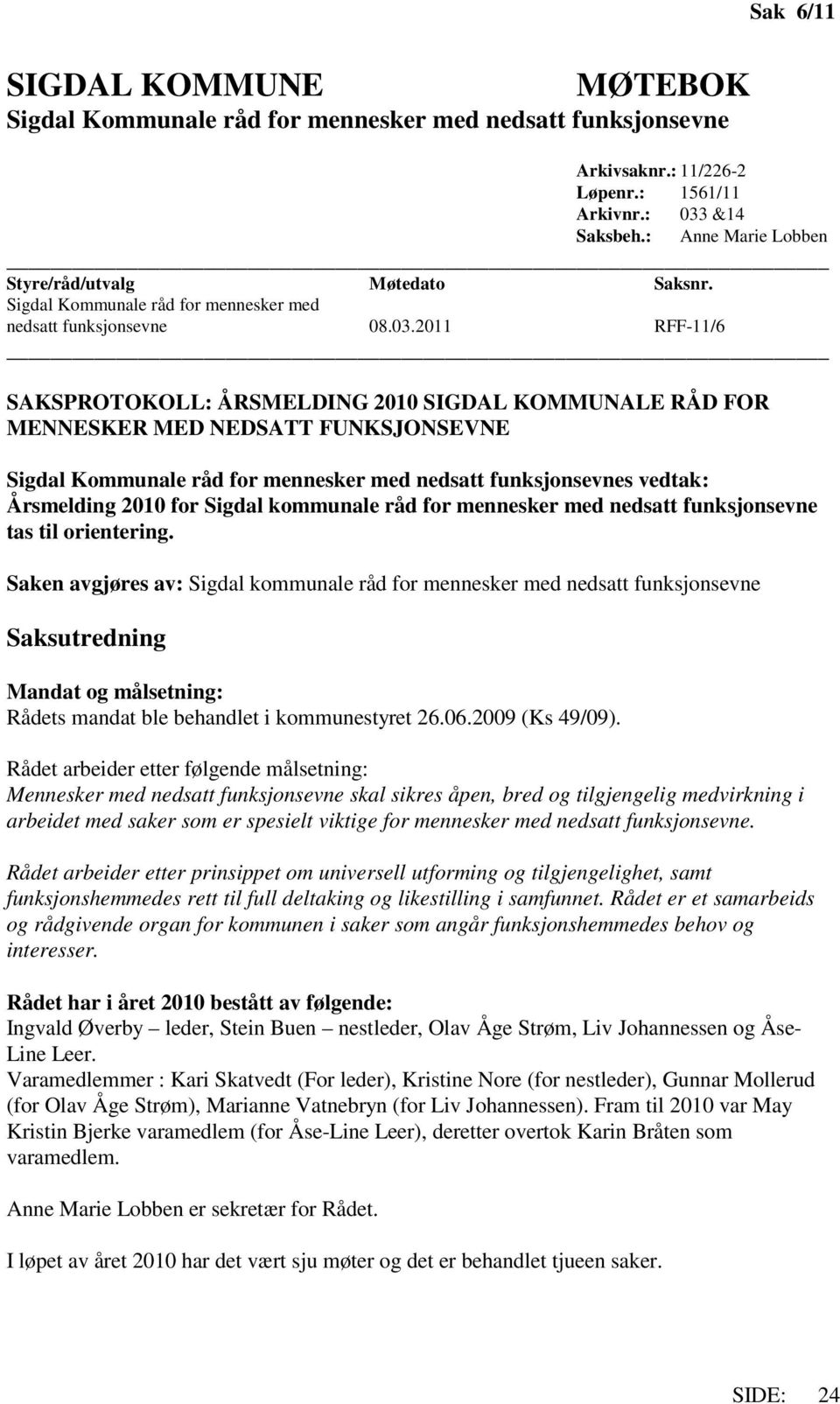 2011 RFF-11/6 SAKSPROTOKOLL: ÅRSMELDING 2010 SIGDAL KOMMUNALE RÅD FOR MENNESKER MED NEDSATT FUNKSJONSEVNE Sigdal Kommunale råd for mennesker med nedsatt funksjonsevnes vedtak: Årsmelding 2010 for