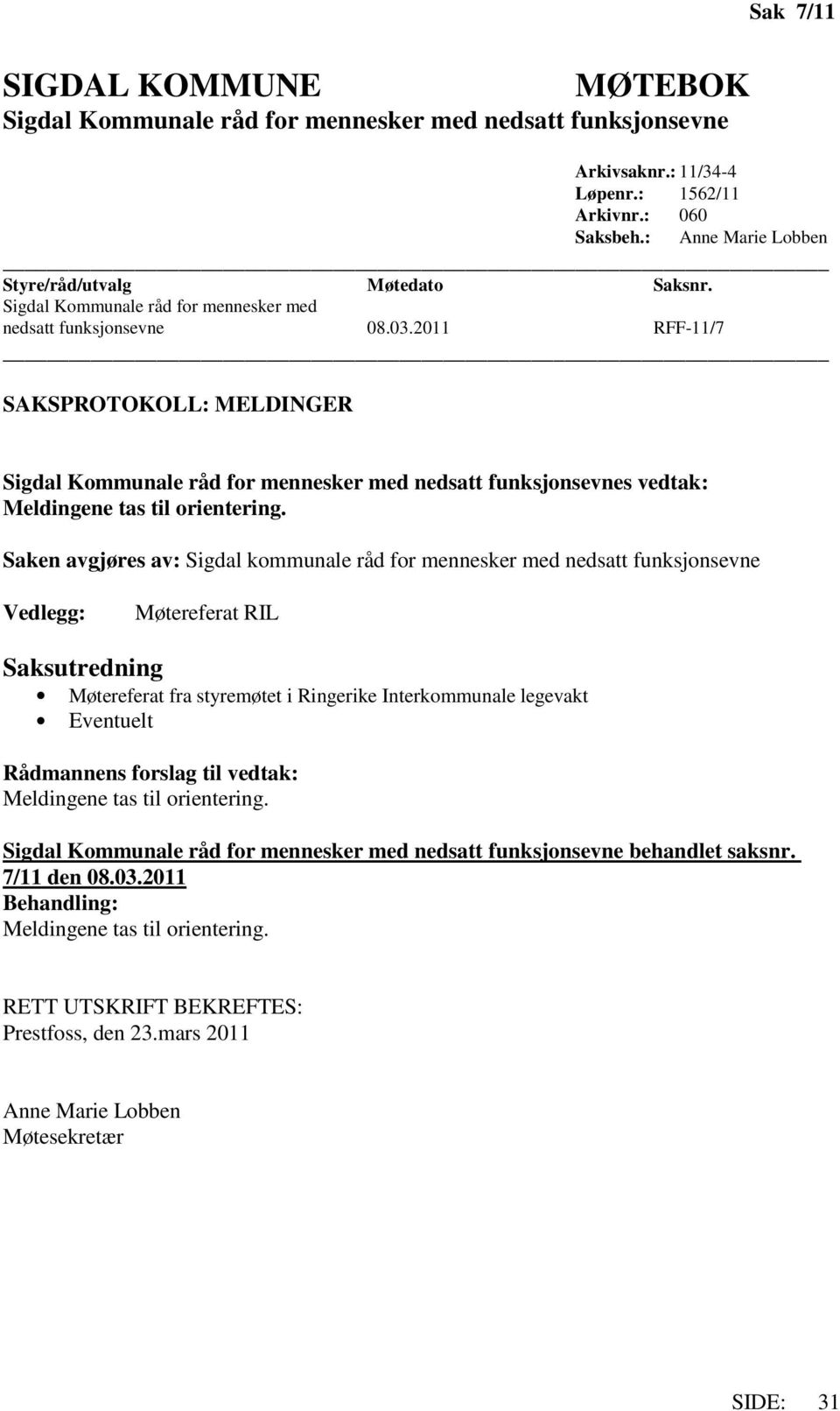 2011 RFF-11/7 SAKSPROTOKOLL: MELDINGER Sigdal Kommunale råd for mennesker med nedsatt funksjonsevnes vedtak: Meldingene tas til orientering.