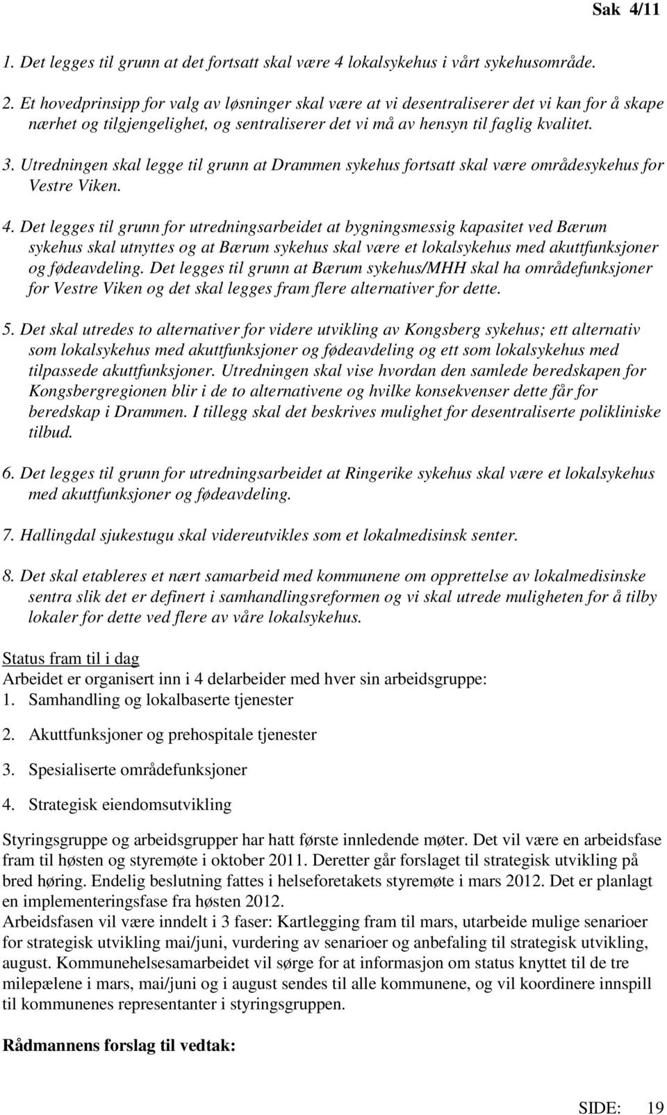 Utredningen skal legge til grunn at Drammen sykehus fortsatt skal være områdesykehus for Vestre Viken. 4.