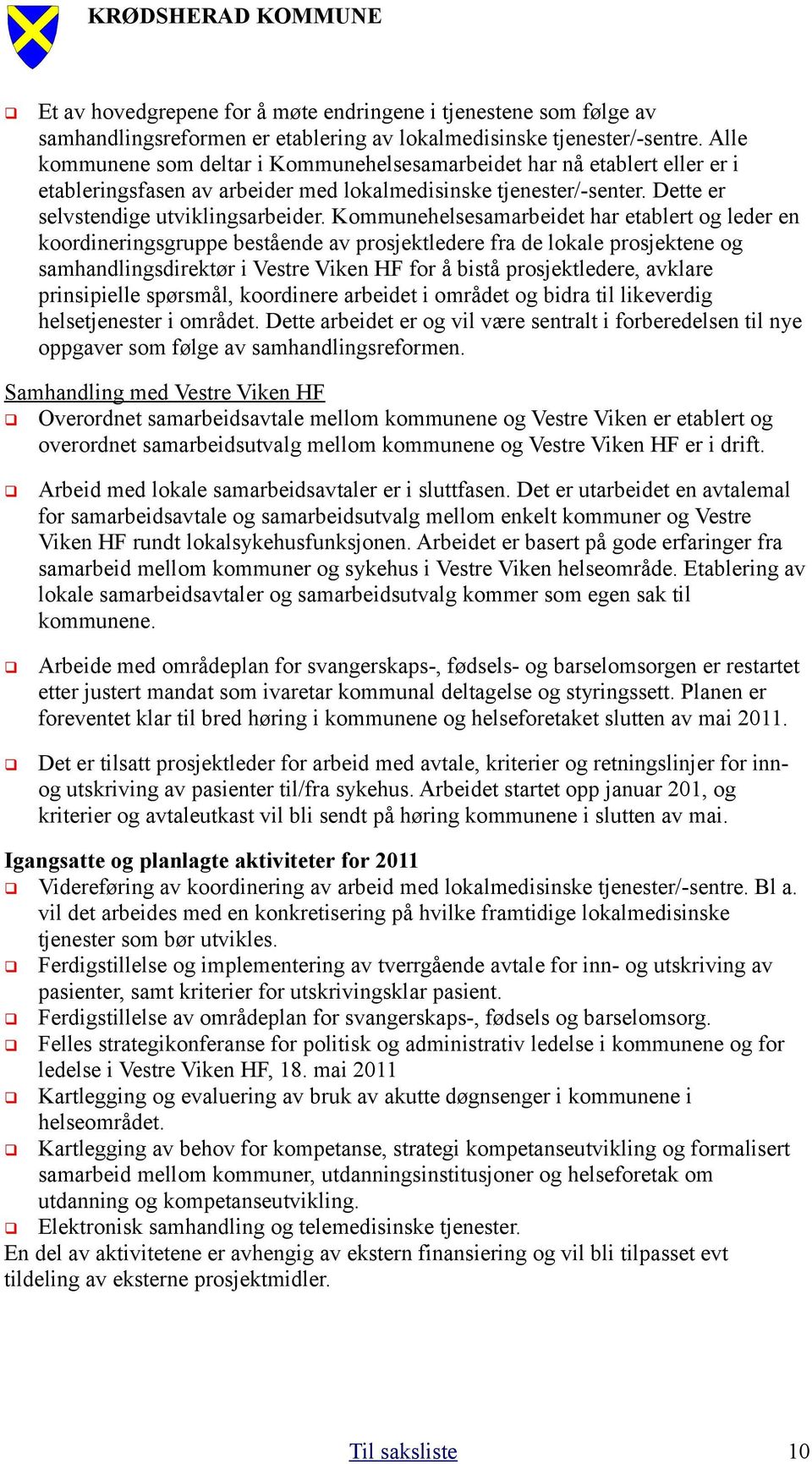 Kommunehelsesamarbeidet har etablert og leder en koordineringsgruppe bestående av prosjektledere fra de lokale prosjektene og samhandlingsdirektør i Vestre Viken HF for å bistå prosjektledere,