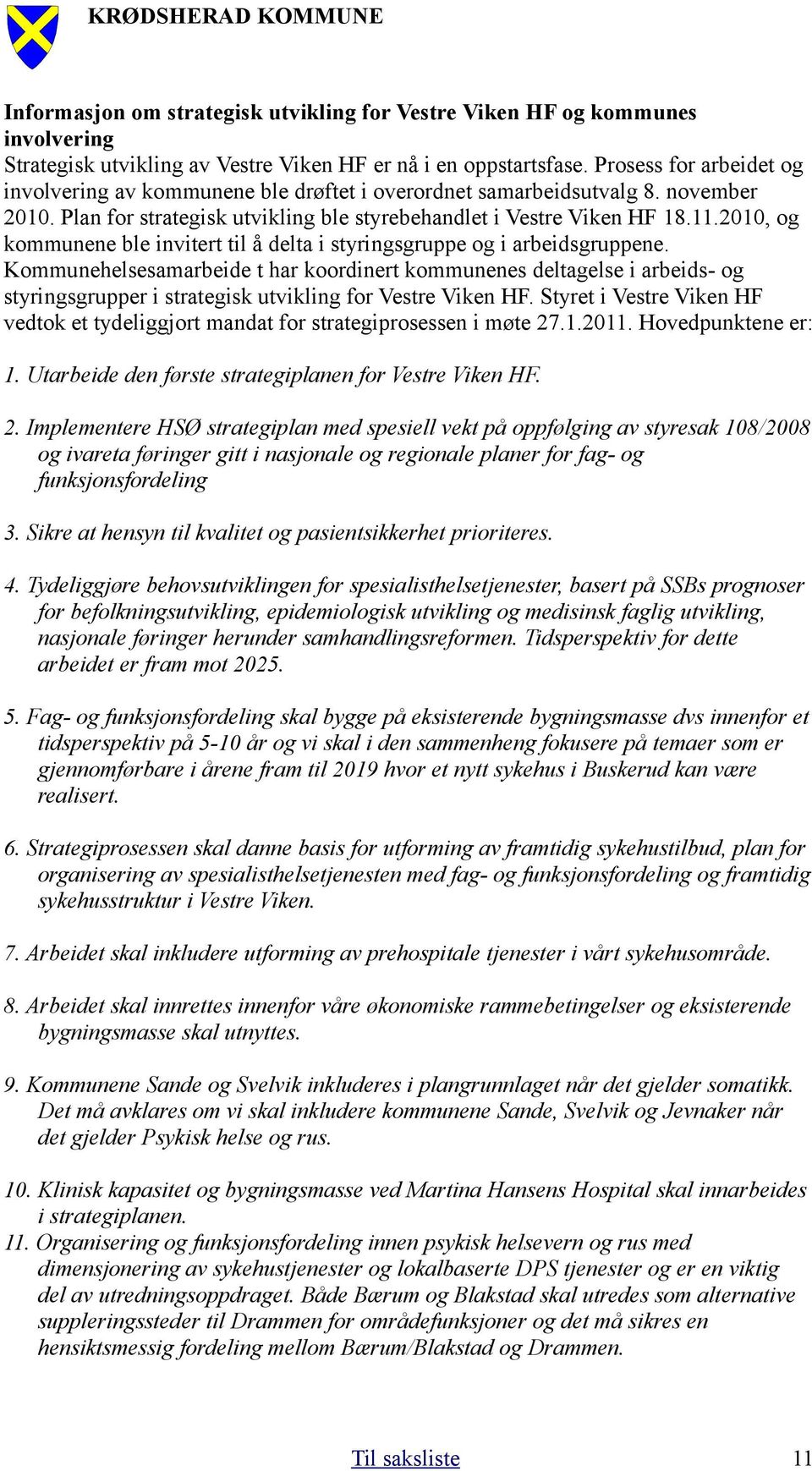 2010, og kommunene ble invitert til å delta i styringsgruppe og i arbeidsgruppene.