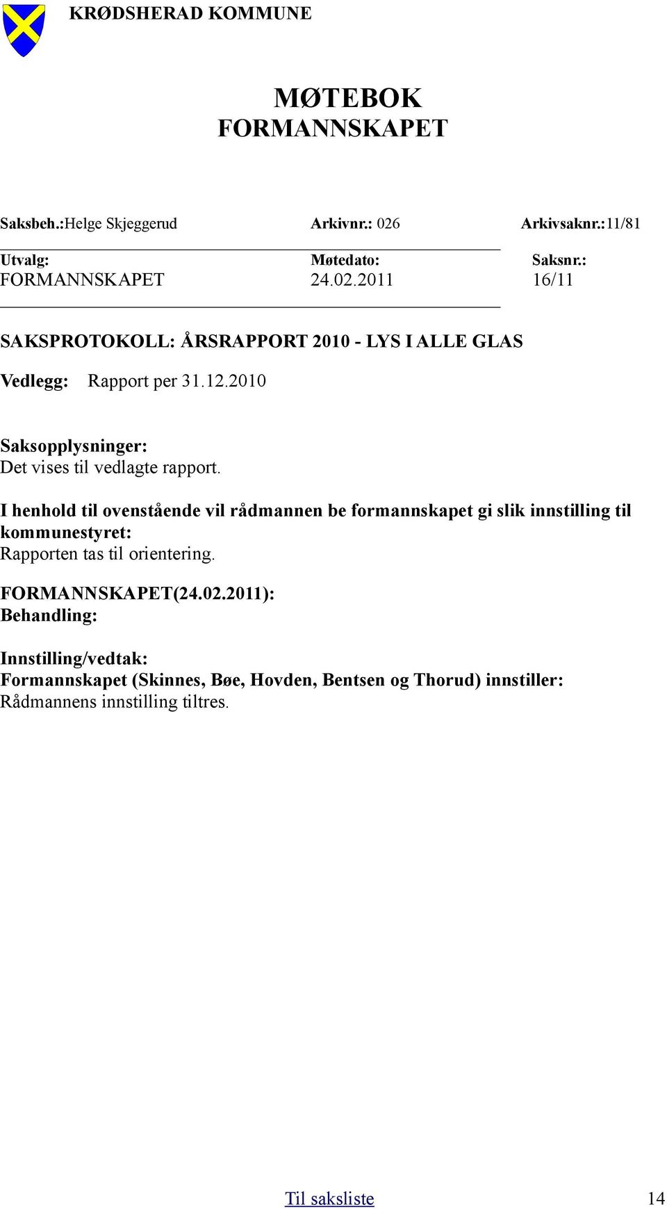 2011 16/11 SAKSPROTOKOLL: ÅRSRAPPORT 2010 - LYS I ALLE GLAS Vedlegg: Rapport per 31.12.2010 Saksopplysninger: Det vises til vedlagte rapport.