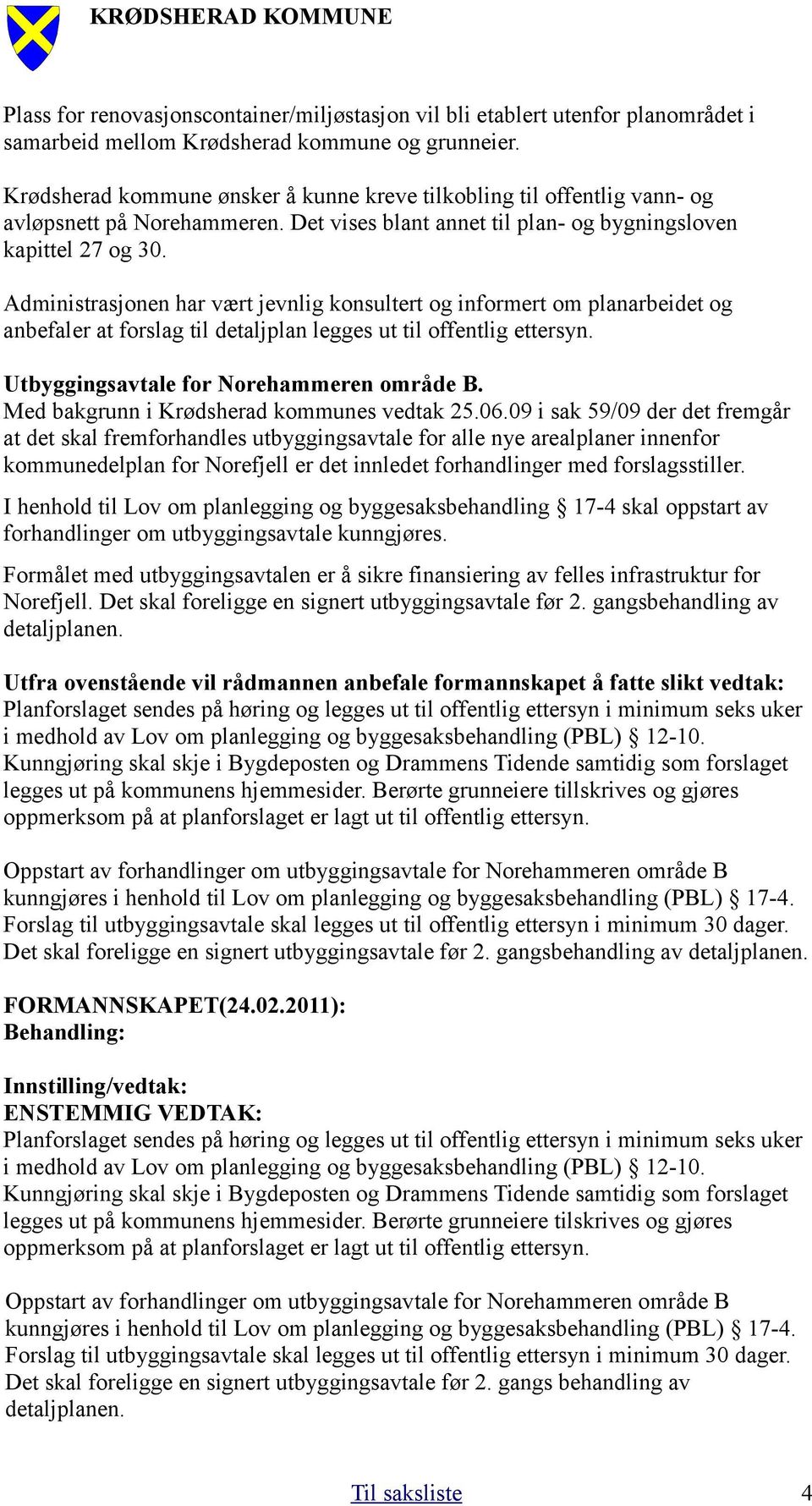 Administrasjonen har vært jevnlig konsultert og informert om planarbeidet og anbefaler at forslag til detaljplan legges ut til offentlig ettersyn. Utbyggingsavtale for Norehammeren område B.