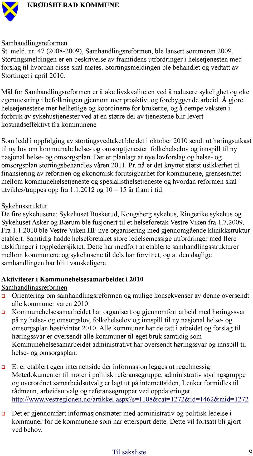 Mål for Samhandlingsreformen er å øke livskvaliteten ved å redusere sykelighet og øke egenmestring i befolkningen gjennom mer proaktivt og forebyggende arbeid.