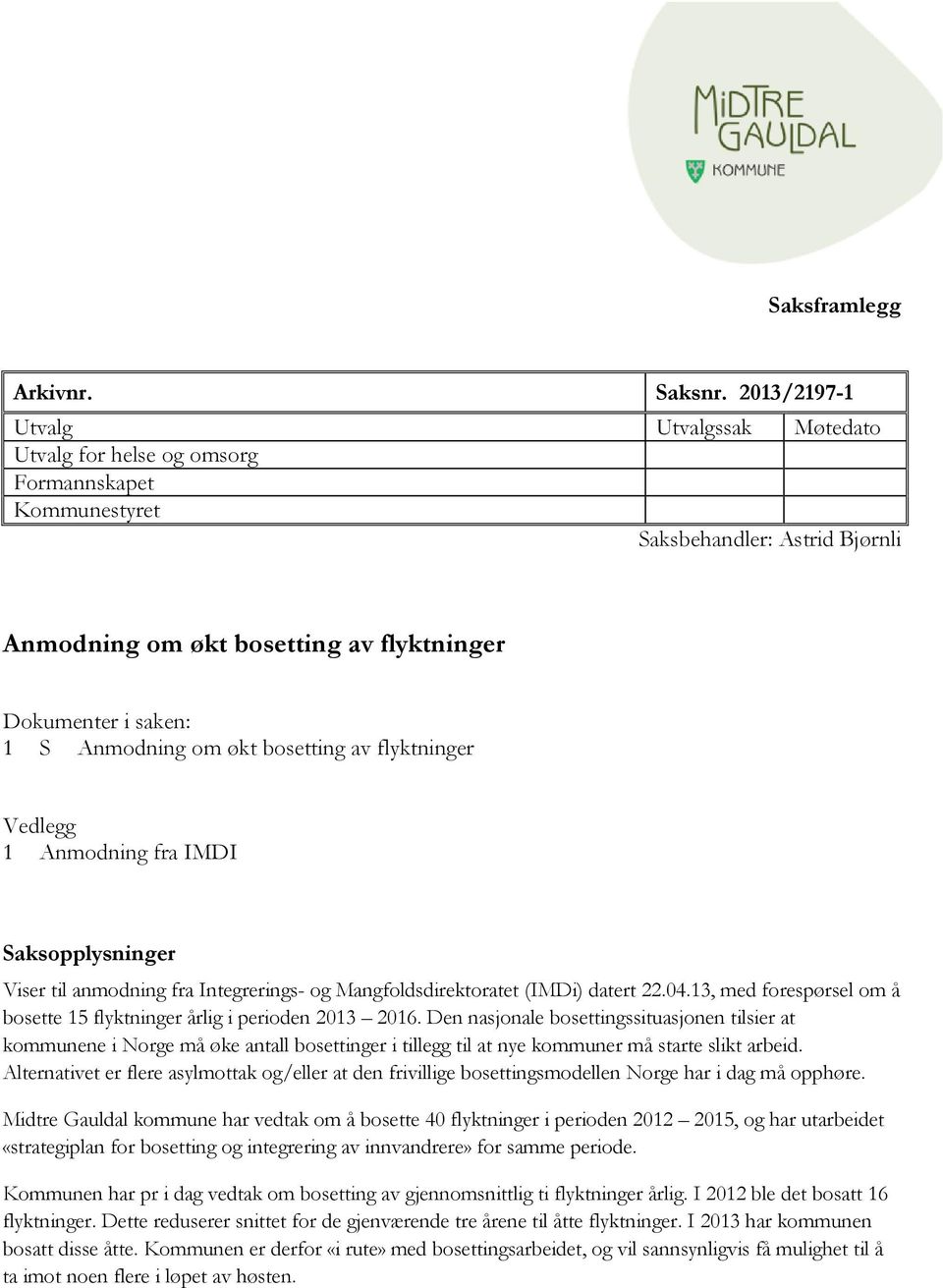 om økt bosetting av flyktninger Vedlegg 1 Anmodning fra IMDI Saksopplysninger Viser til anmodning fra Integrerings- og Mangfoldsdirektoratet (IMDi) datert 22.04.