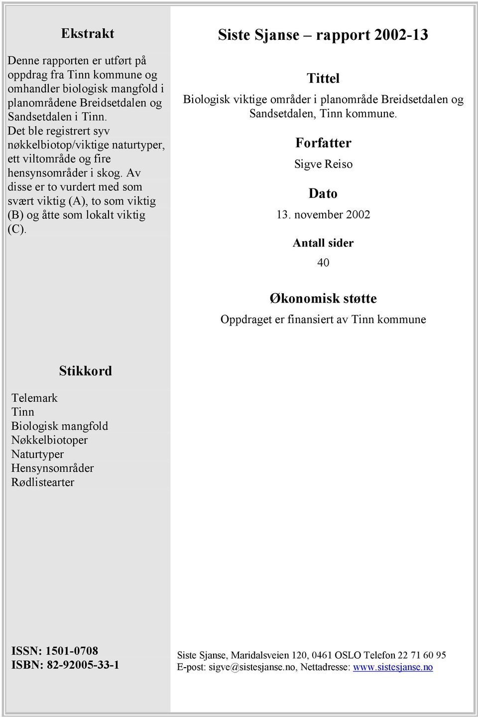 Siste Sjanse rapport 2002-13 Tittel Biologisk viktige områder i planområde Breidsetdalen og Sandsetdalen, Tinn kommune. Forfatter Sigve Reiso Dato 13.