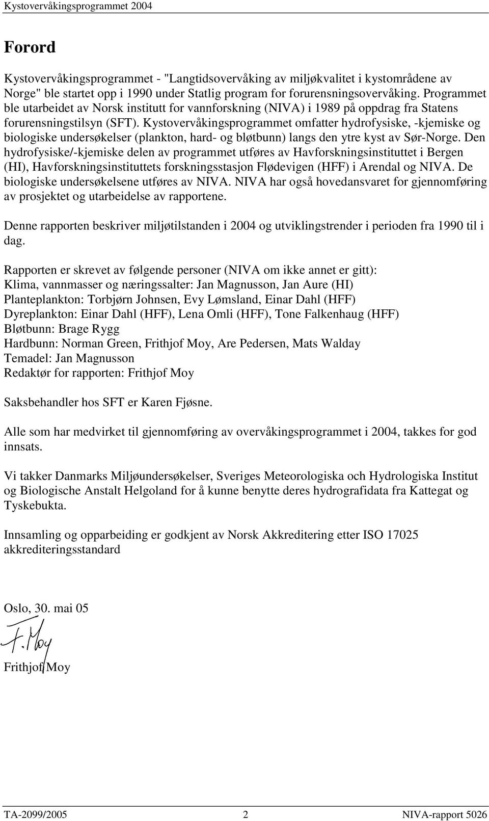 Kystovervåkingsprogrammet omfatter hydrofysiske, -kjemiske og biologiske undersøkelser (plankton, hard- og bløtbunn) langs den ytre kyst av Sør-Norge.