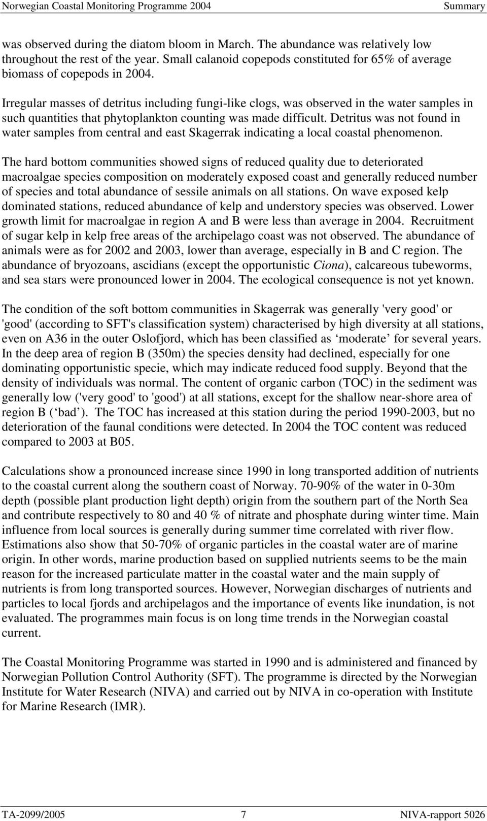 Irregular masses of detritus including fungi-like clogs, was observed in the water samples in such quantities that phytoplankton counting was made difficult.