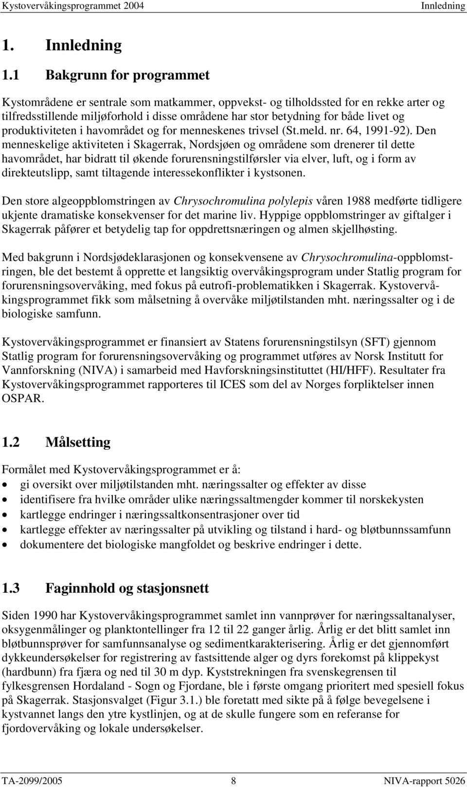 1 Bakgrunn for programmet Kystområdene er sentrale som matkammer, oppvekst- og tilholdssted for en rekke arter og tilfredsstillende miljøforhold i disse områdene har stor betydning for både livet og