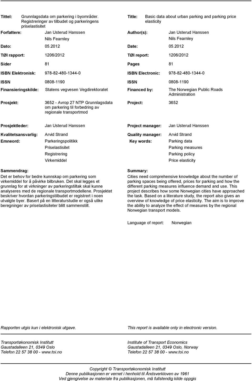 ISBN Electronic: 978-82-480-1344-0 ISSN Finansieringskilde: Prosjekt: 0808-1190 Statens vegvesen Vegdirektoratet 3652 - Avrop 27 NTP Grunnlagsdata om parkering til forbedring av regionale