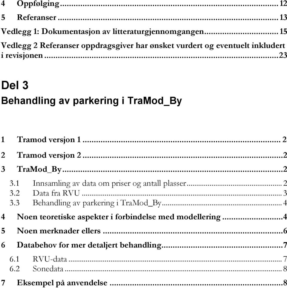 .. 23 Del 3 Behandling av parkering i TraMod_By 1 Tramod versjon 1... 2 2 Tramod versjon 2... 2 3 TraMod_By... 2 3.1 Innsamling av data om priser og antall plasser.