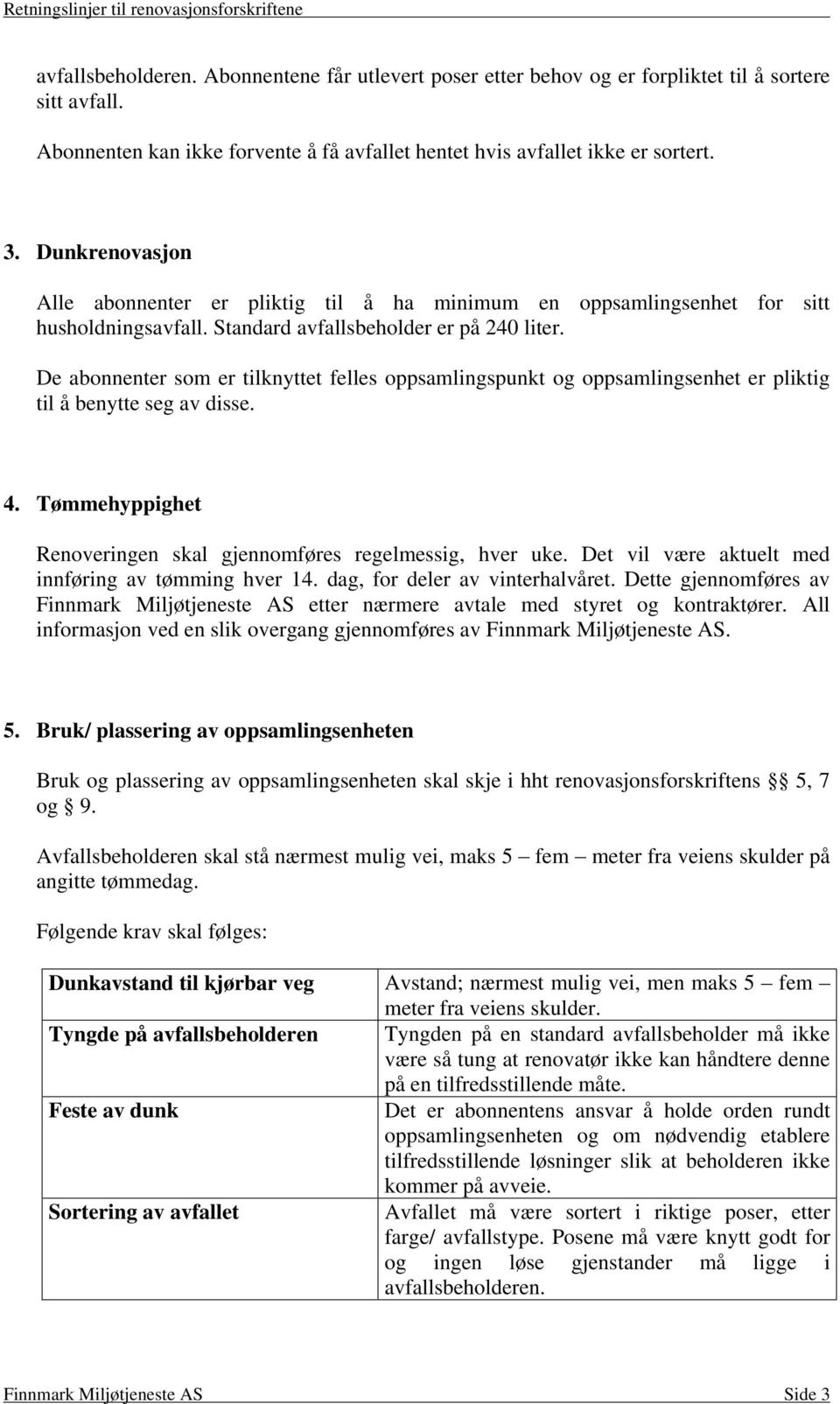 De abonnenter som er tilknyttet felles oppsamlingspunkt og oppsamlingsenhet er pliktig til å benytte seg av disse. 4. Tømmehyppighet Renoveringen skal gjennomføres regelmessig, hver uke.