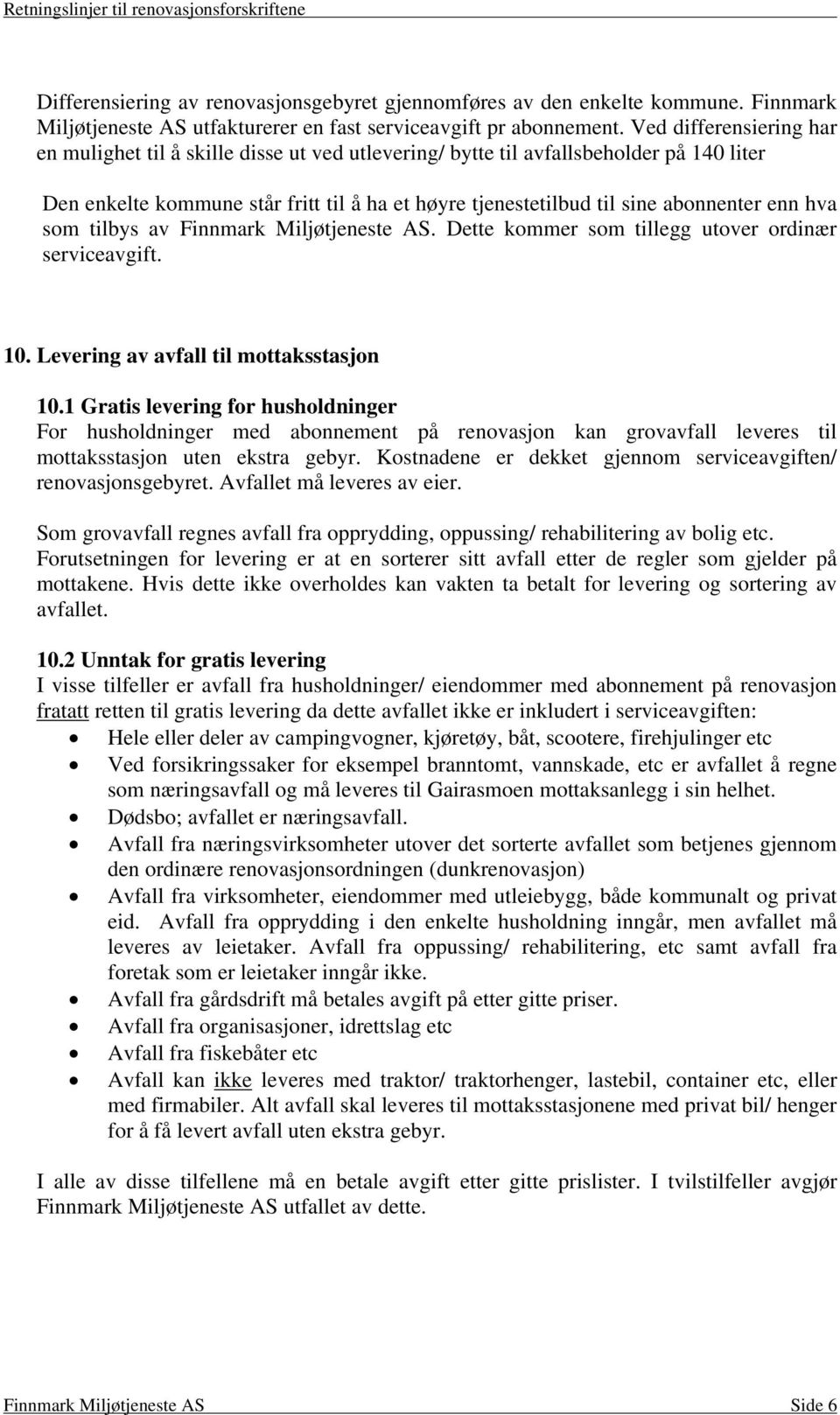 enn hva som tilbys av Finnmark Miljøtjeneste AS. Dette kommer som tillegg utover ordinær serviceavgift. 10. Levering av avfall til mottaksstasjon 10.