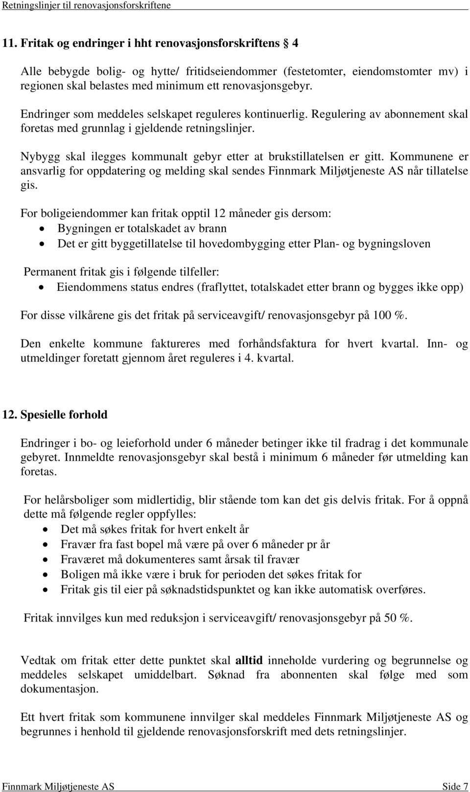 Nybygg skal ilegges kommunalt gebyr etter at brukstillatelsen er gitt. Kommunene er ansvarlig for oppdatering og melding skal sendes Finnmark Miljøtjeneste AS når tillatelse gis.