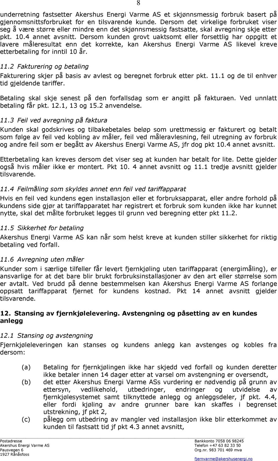 Dersom kunden grovt uaktsomt eller forsettlig har oppgitt et lavere måleresultat enn det korrekte, kan Akershus Energi Varme AS likevel kreve etterbetaling for inntil 10 år. 11.