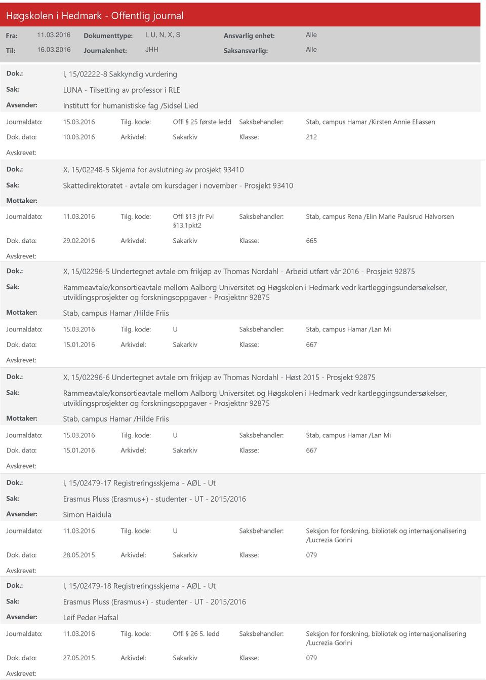 2016 Arkivdel: Sakarkiv X, 15/02248-5 Skjema for avslutning av prosjekt 93410 Skattedirektoratet - avtale om kursdager i november - Prosjekt 93410 Stab, campus Rena /Elin Marie Paulsrud Halvorsen Dok.